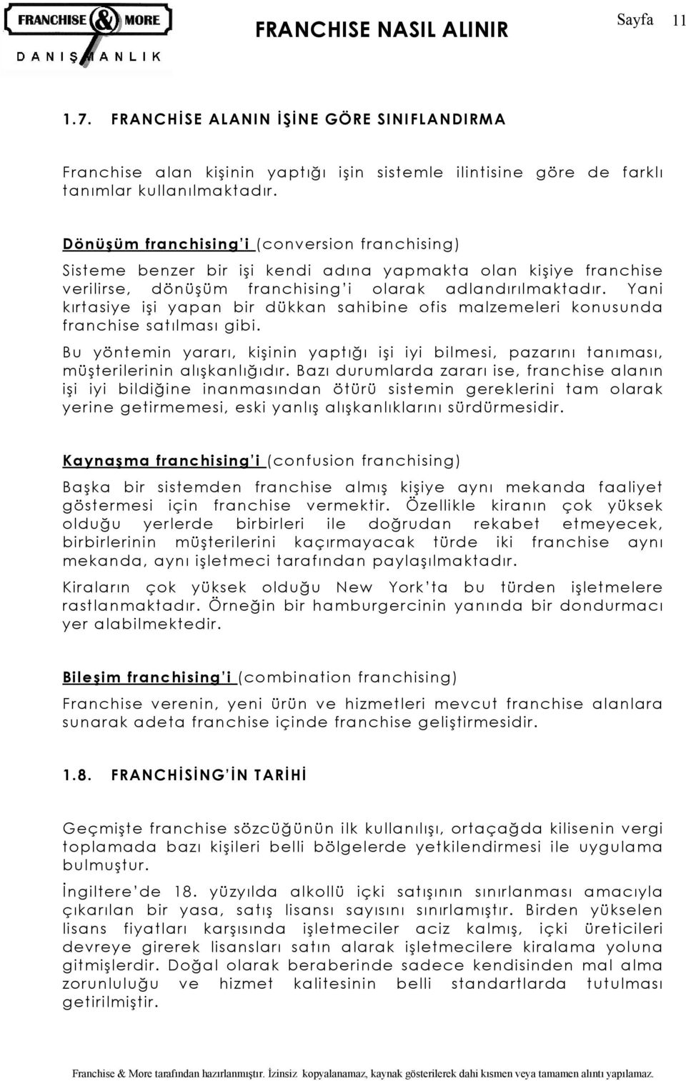 Yani kırtasiye işi yapan bir dükkan sahibine ofis malzemeleri konusunda franchise satılması gibi. Bu yöntemin yararı, kişinin yaptığı işi iyi bilmesi, pazarını tanıması, müşterilerinin alışkanlığıdır.