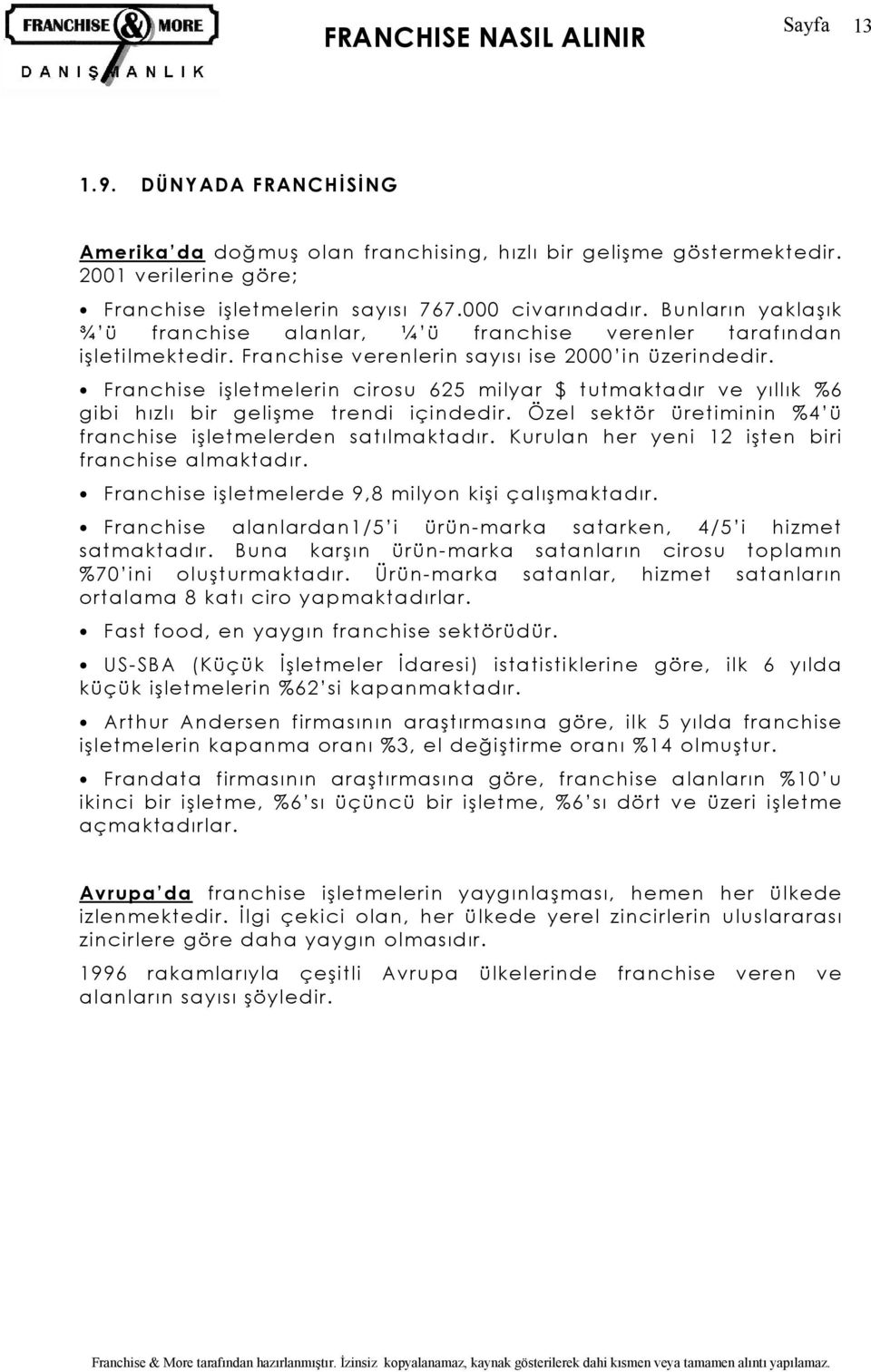 Franchise işletmelerin cirosu 625 milyar $ tutmaktadır ve yıllık %6 gibi hızlı bir gelişme trendi içindedir. Özel sektör üretiminin %4 ü franchise işletmelerden satılmaktadır.