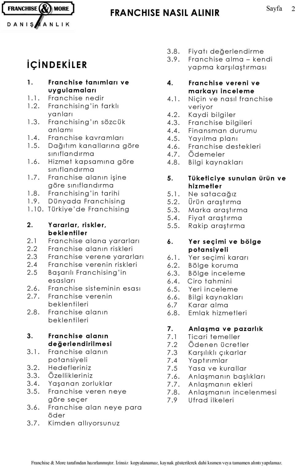 Türkiye de Franchising 2. Yararlar, riskler, beklentiler 2.1 Franchise alana yararları 2.2 Franchise alanın riskleri 2.3 Franchise verene yararları 2.4 Franchise verenin riskleri 2.