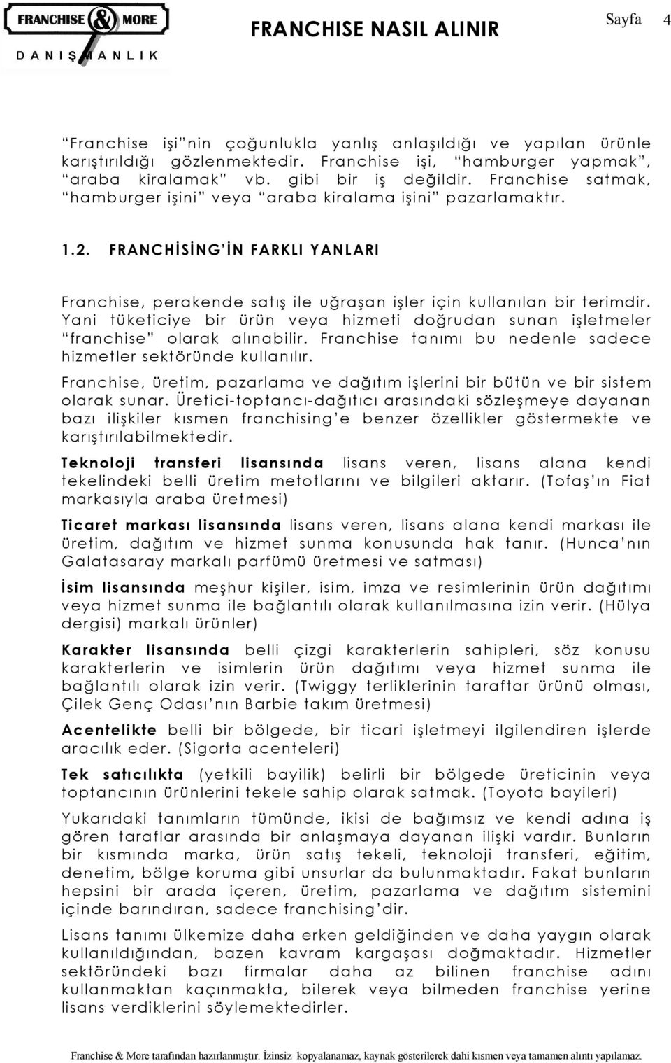 Yani tüketiciye bir ürün veya hizmeti doğrudan sunan işletmeler franchise olarak alınabilir. Franchise tanımı bu nedenle sadece hizmetler sektöründe kullanılır.