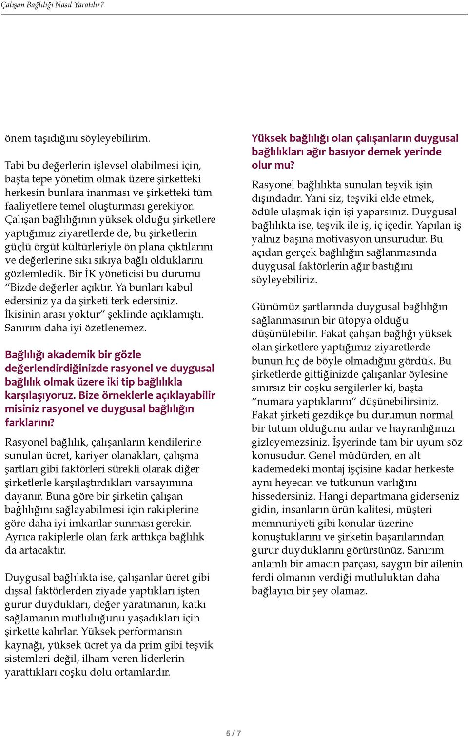 Çalışan bağlılığının yüksek olduğu şirketlere yaptığımız ziyaretlerde de, bu şirketlerin güçlü örgüt kültürleriyle ön plana çıktılarını ve değerlerine sıkı sıkıya bağlı olduklarını gözlemledik.