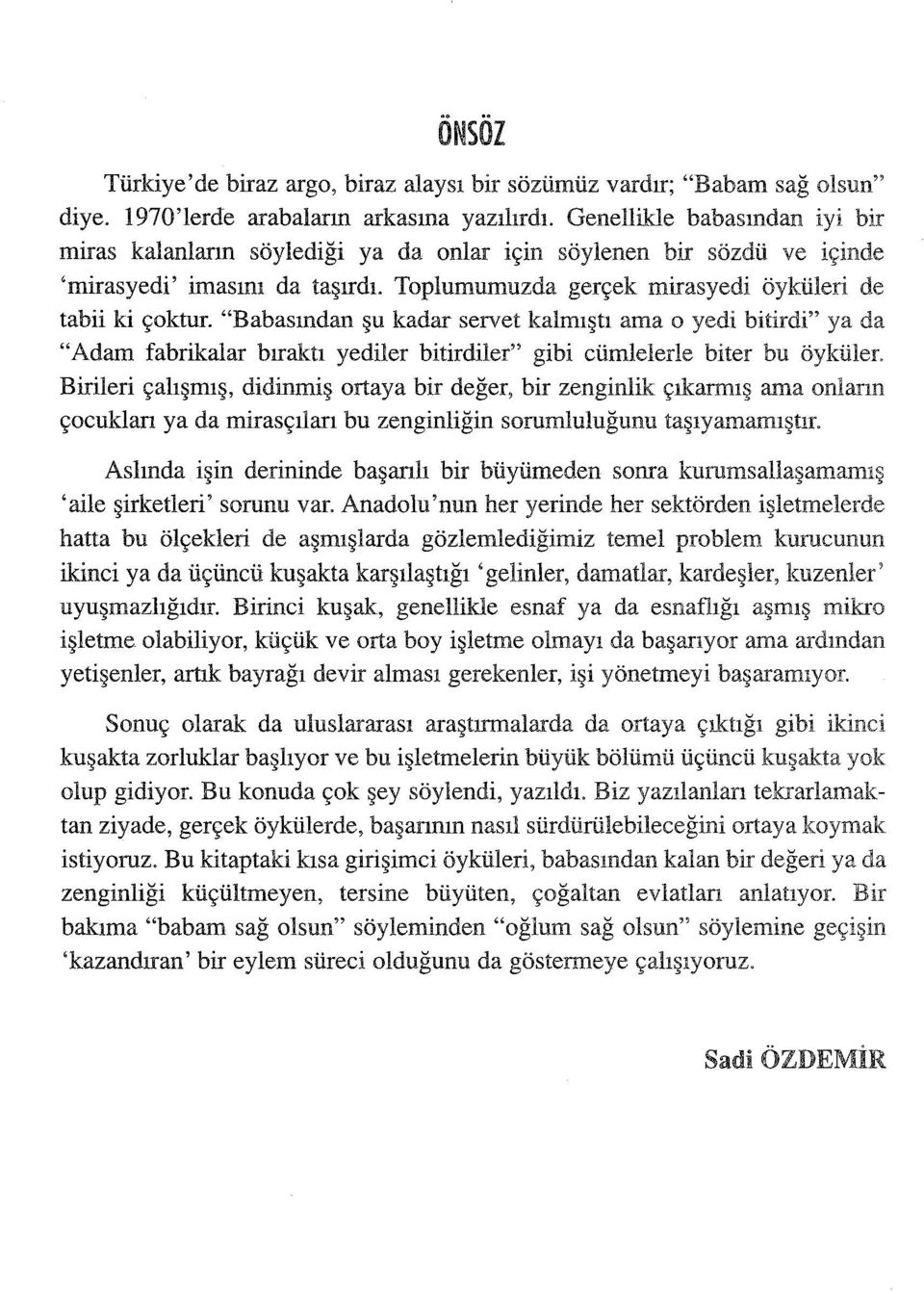 "Babasından şu kadar servet kalmıştı ama o yedi bitirdi" ya da "Adam fabrikalar bıraktı yediler bitirdiler" gibi cümlelerle biter bu öyküler.