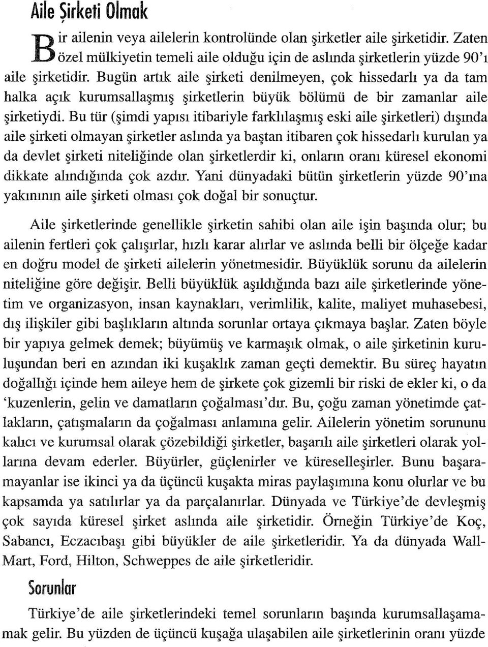 Bu tür (şimdi yapısı itibariyle farklılaşmış eski aile şirketleri) dışında aile şirketi olmayan şirketler aslında ya baştan itibaren çok hissedarlı kurulan ya da devlet şirketi niteliğinde olan