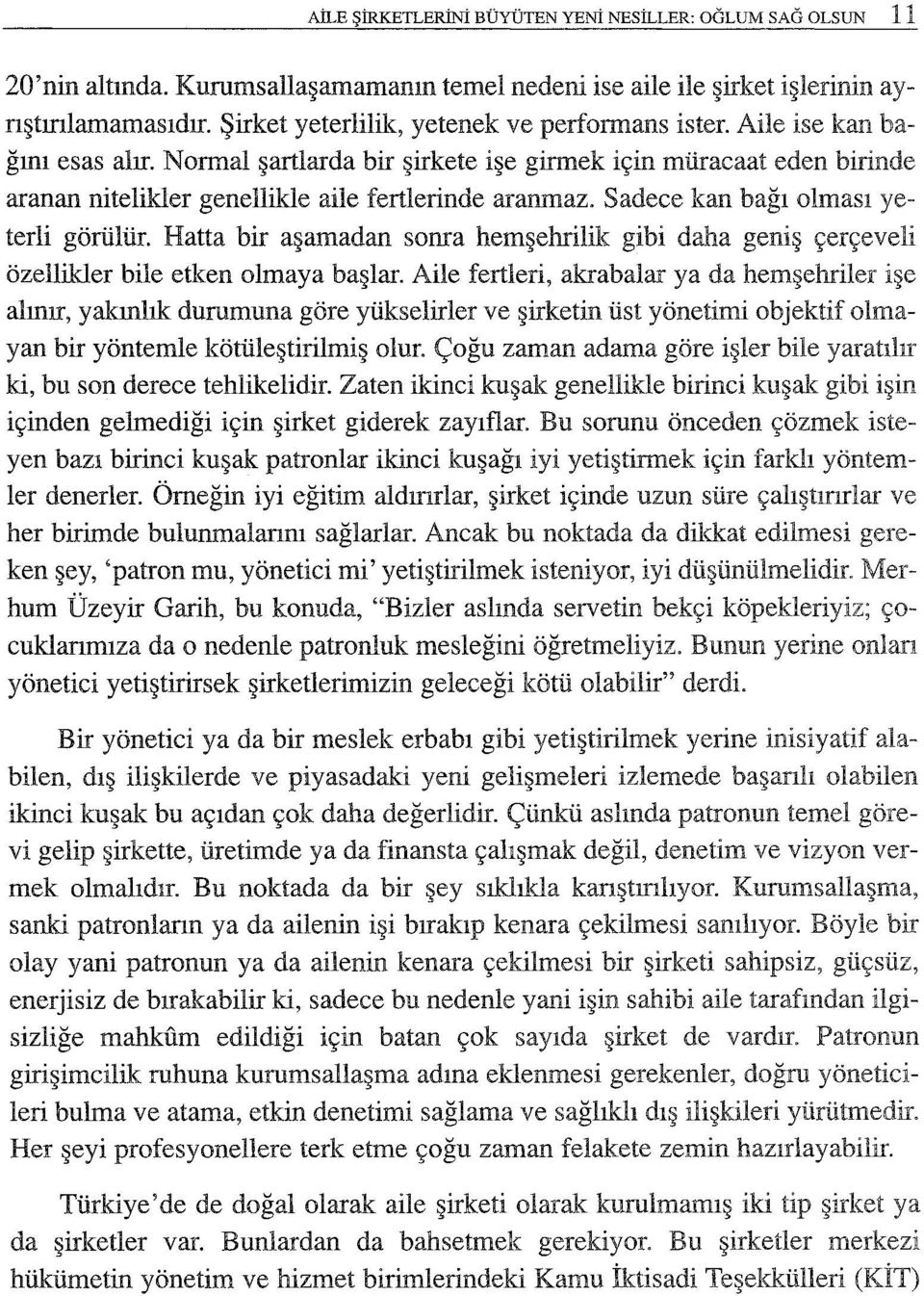 N ormal şartlarda bir şirkete işe girmek için müracaat eden birinde aranan nitelikler genellikle aile fertlerinde aranmaz. Sadece kan bağı olması yeterli görülür.