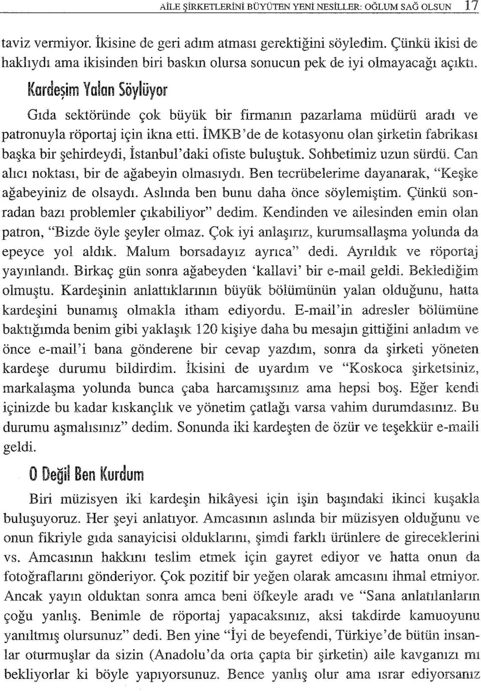 Kardeşim Yalı:ın Söylüyor Gıda sektöründe çok büyük bir firmanın pazarlama müdürü aradı ve patronuyla röportaj için ikna etti.