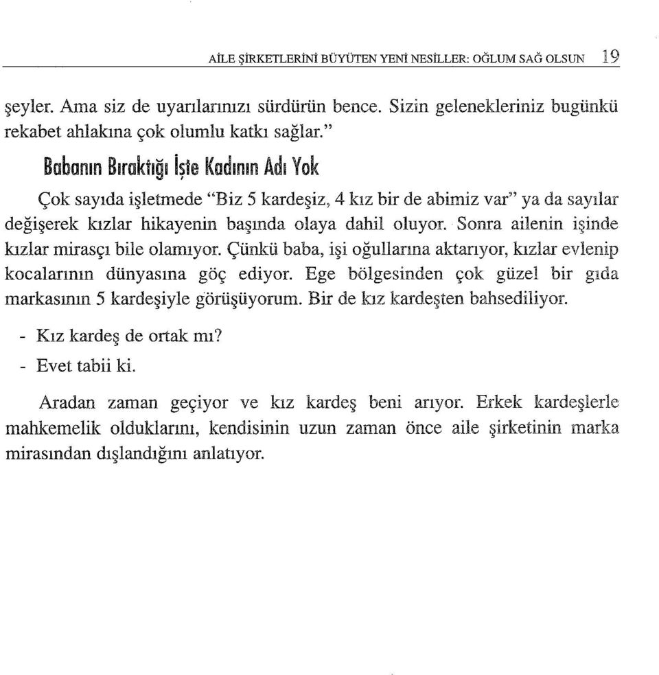 Soma ailenin işinde kızlar mirasçı bile olarmyor. Çünkü baba, işi oğuhanna aktarıyor, kızlar evlenip kocalarının dünyasına göç ediyor.