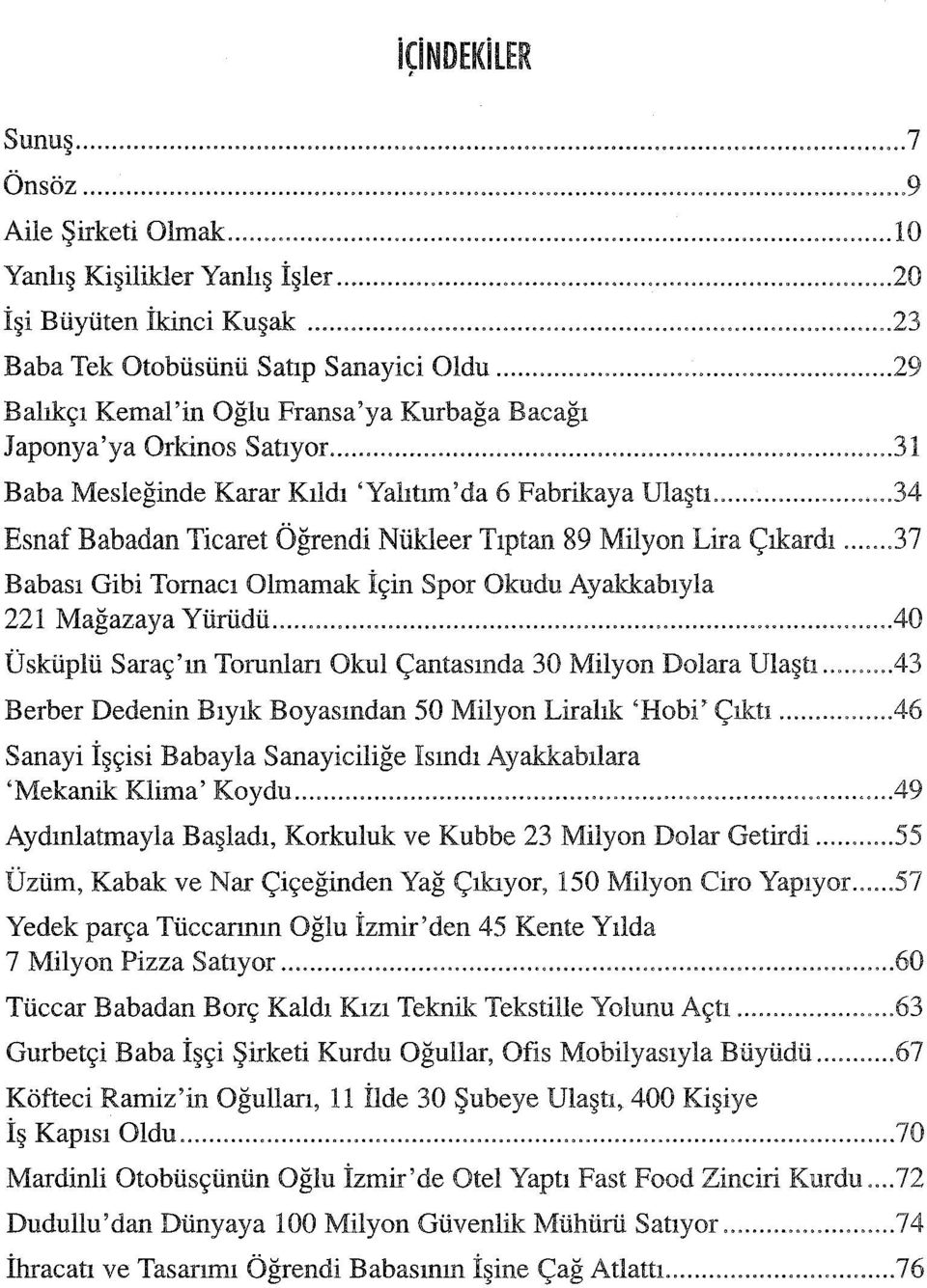 ... 34 Esnaf Babadan Ticaret Öğrendi Nükleer Tıptan 89 Milyon Lira Çıkardı... 37 Babası Gibi Tomacı Olmamak İçin Spor Okudu Ayakkabıyla 221 Mağazaya Yürüdü.