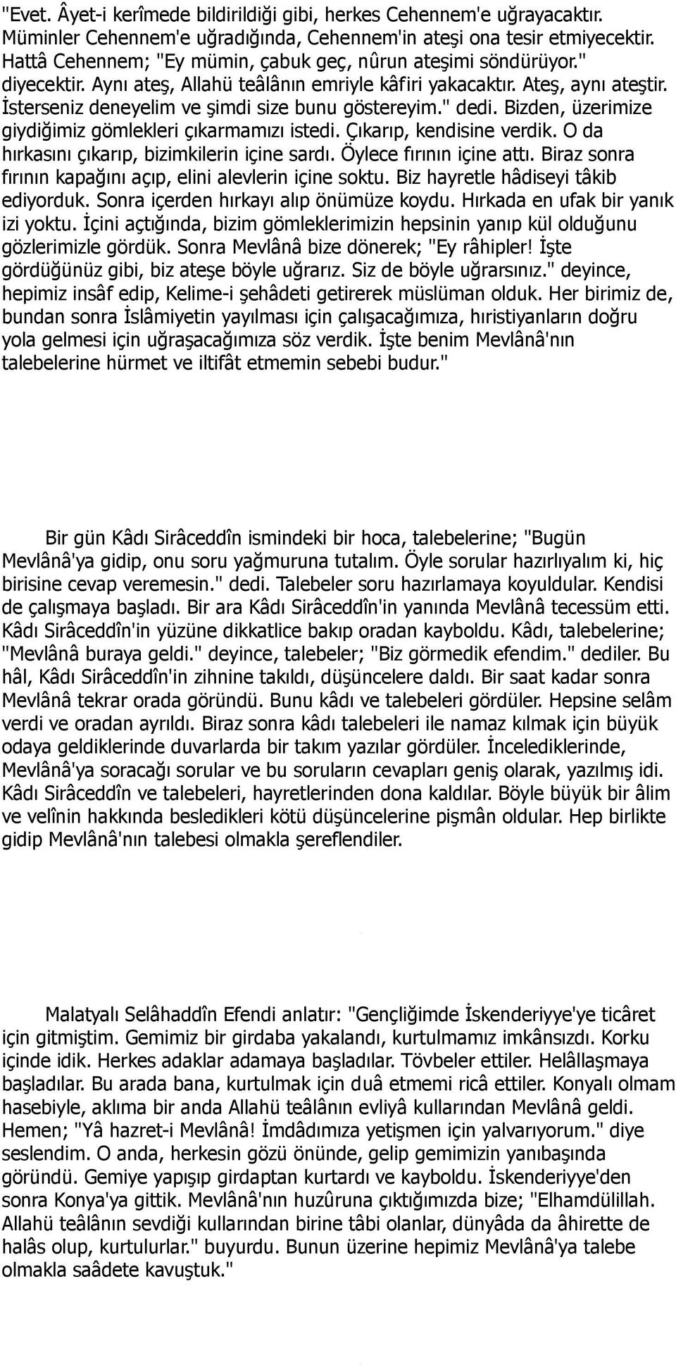 İsterseniz deneyelim ve şimdi size bunu göstereyim." dedi. Bizden, üzerimize giydiğimiz gömlekleri çıkarmamızı istedi. Çıkarıp, kendisine verdik. O da hırkasını çıkarıp, bizimkilerin içine sardı.