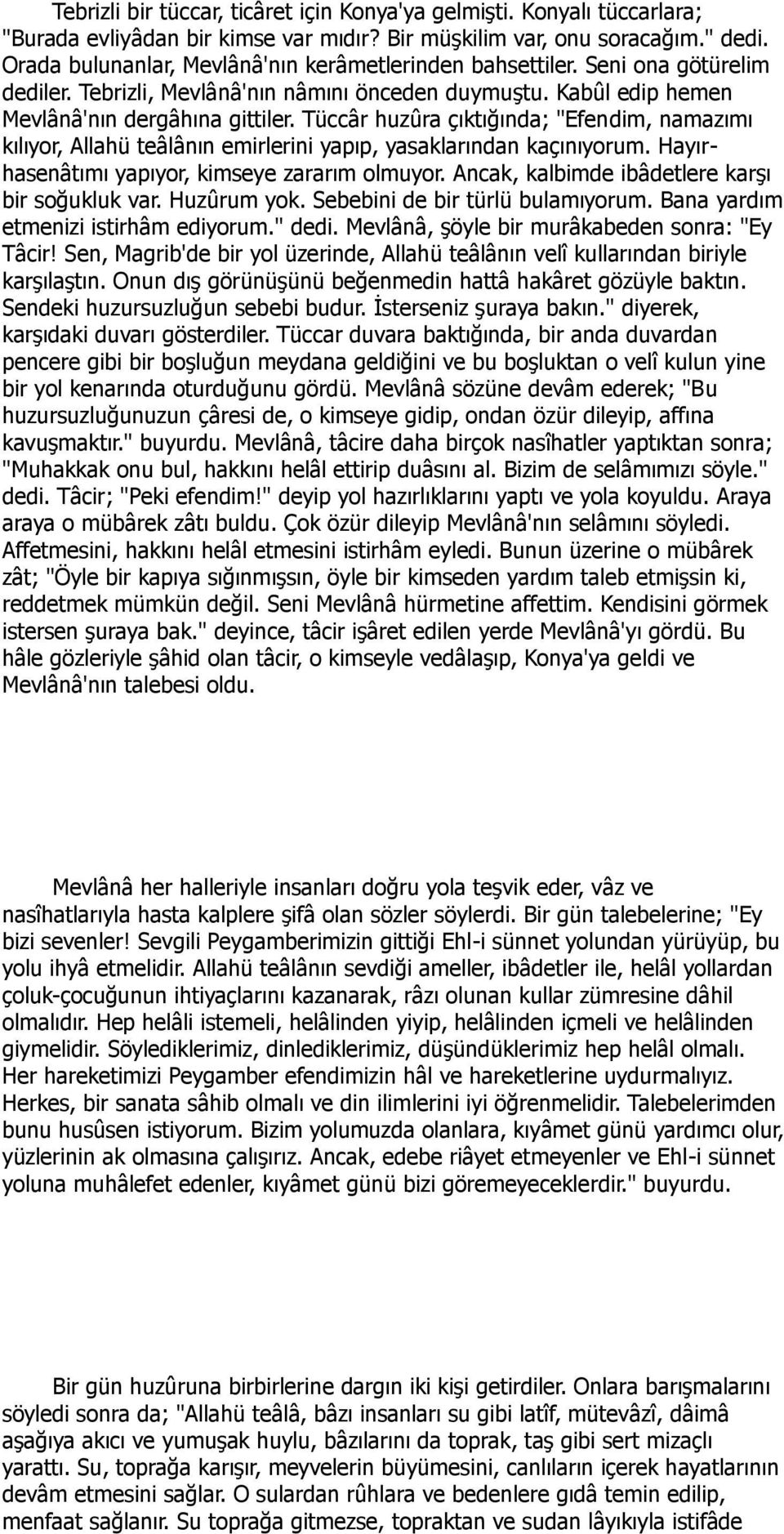 Tüccâr huzûra çıktığında; "Efendim, namazımı kılıyor, Allahü teâlânın emirlerini yapıp, yasaklarından kaçınıyorum. Hayırhasenâtımı yapıyor, kimseye zararım olmuyor.