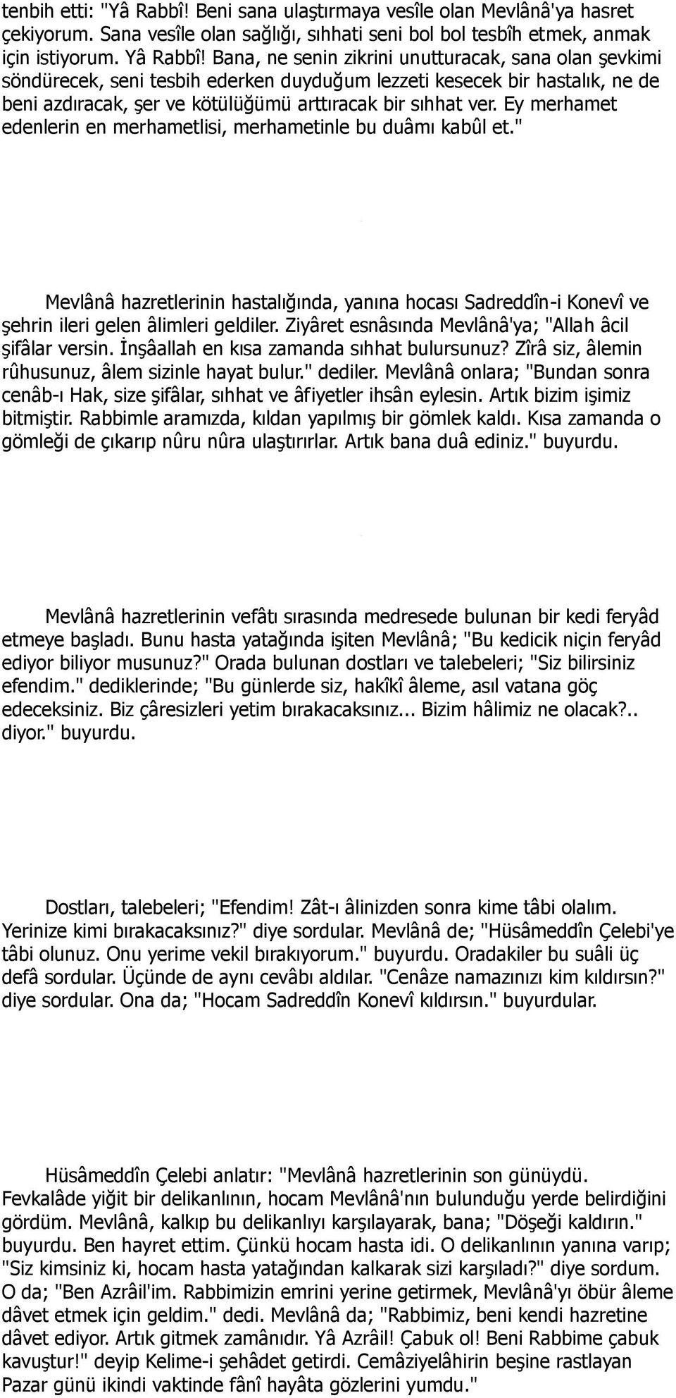 Ey merhamet edenlerin en merhametlisi, merhametinle bu duâmı kabûl et." Mevlânâ hazretlerinin hastalığında, yanına hocası Sadreddîn-i Konevî ve şehrin ileri gelen âlimleri geldiler.