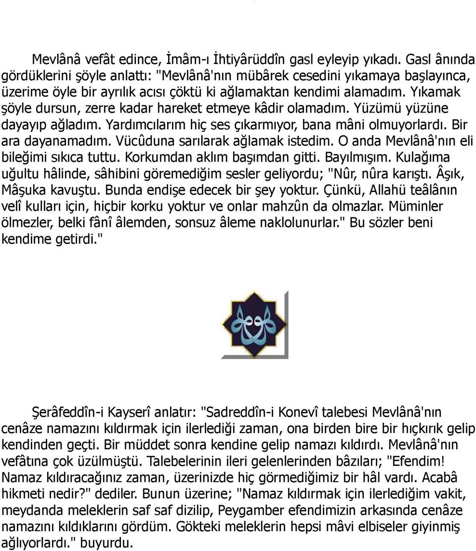 Yıkamak şöyle dursun, zerre kadar hareket etmeye kâdir olamadım. Yüzümü yüzüne dayayıp ağladım. Yardımcılarım hiç ses çıkarmıyor, bana mâni olmuyorlardı. Bir ara dayanamadım.