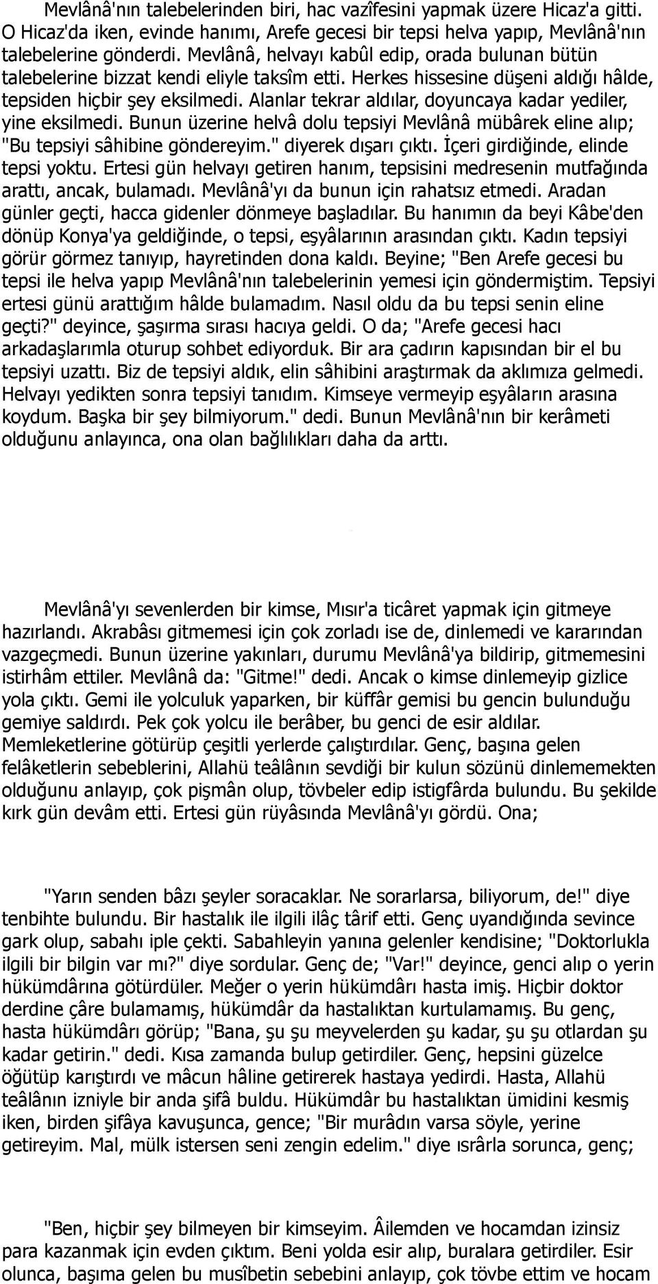 Alanlar tekrar aldılar, doyuncaya kadar yediler, yine eksilmedi. Bunun üzerine helvâ dolu tepsiyi Mevlânâ mübârek eline alıp; "Bu tepsiyi sâhibine göndereyim." diyerek dışarı çıktı.