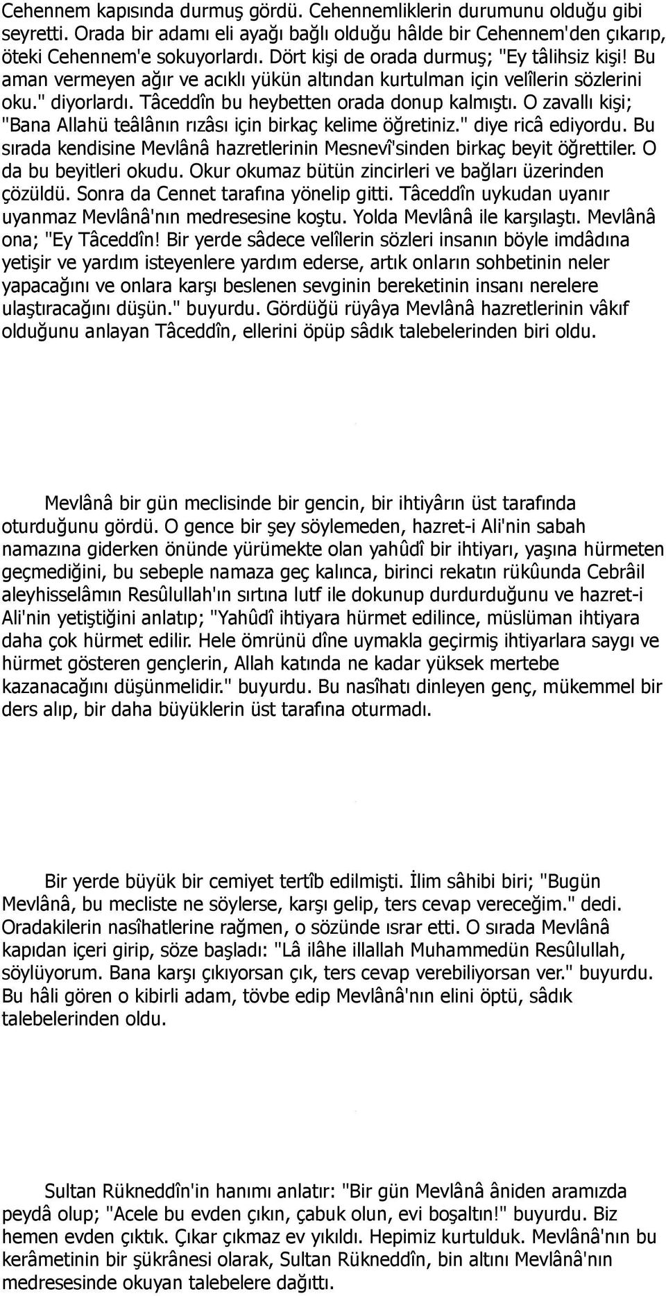 O zavallı kişi; "Bana Allahü teâlânın rızâsı için birkaç kelime öğretiniz." diye ricâ ediyordu. Bu sırada kendisine Mevlânâ hazretlerinin Mesnevî'sinden birkaç beyit öğrettiler.