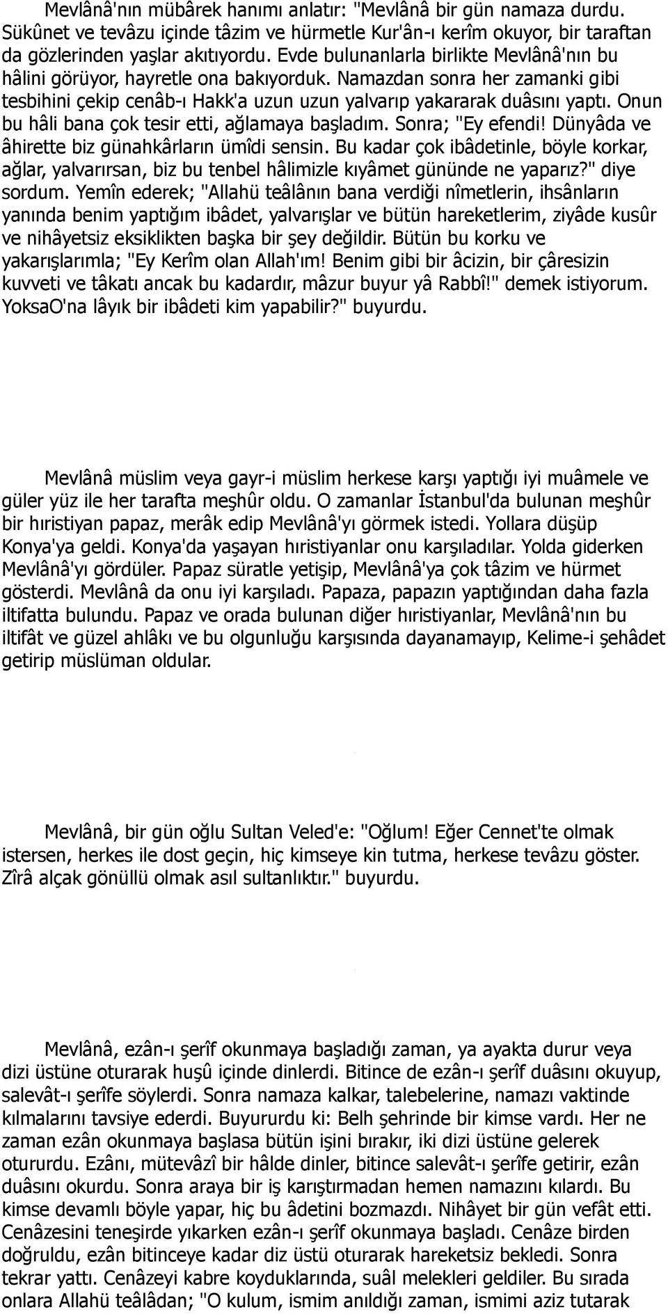 Onun bu hâli bana çok tesir etti, ağlamaya başladım. Sonra; "Ey efendi! Dünyâda ve âhirette biz günahkârların ümîdi sensin.