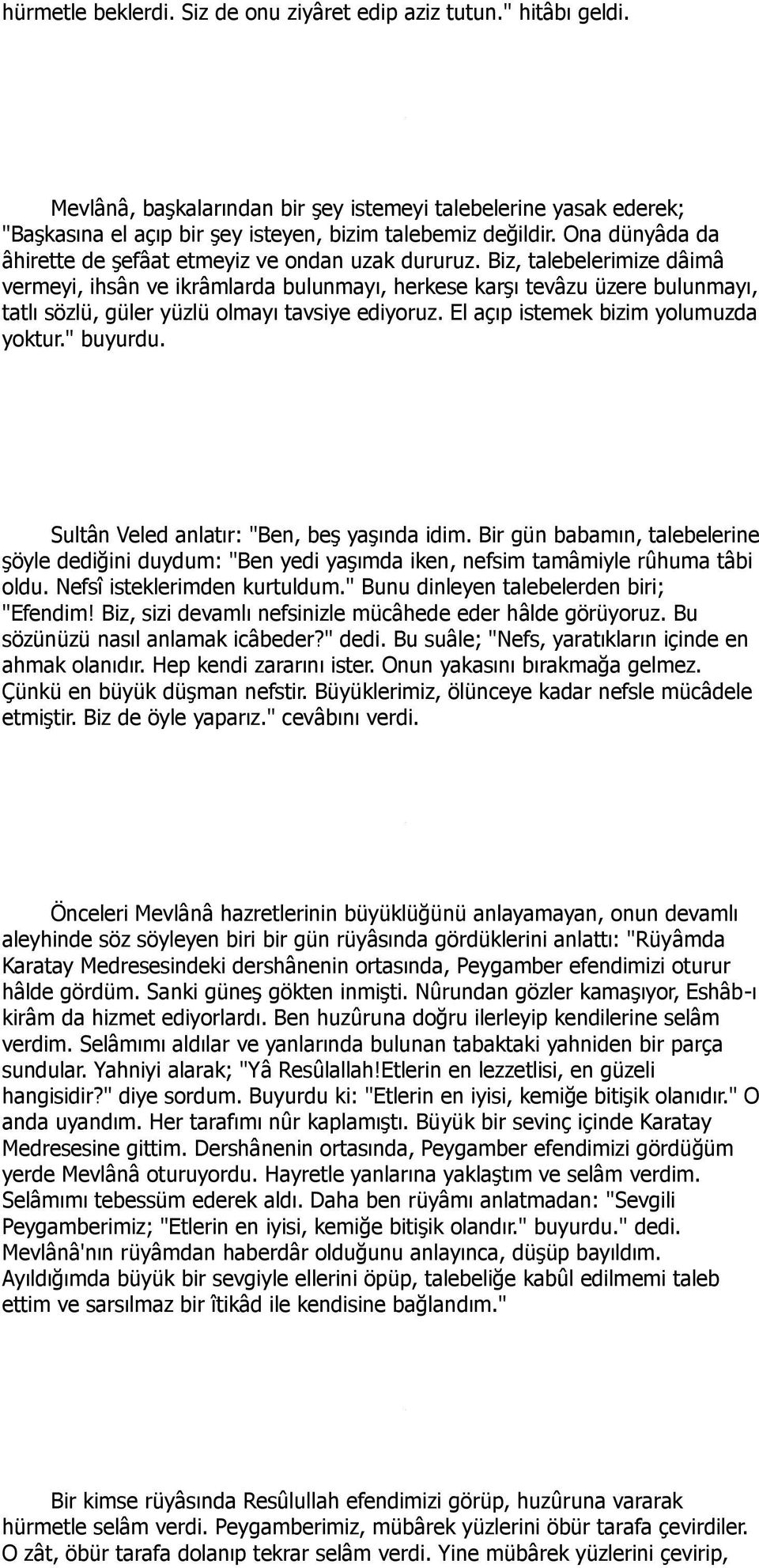 Biz, talebelerimize dâimâ vermeyi, ihsân ve ikrâmlarda bulunmayı, herkese karşı tevâzu üzere bulunmayı, tatlı sözlü, güler yüzlü olmayı tavsiye ediyoruz. El açıp istemek bizim yolumuzda yoktur.