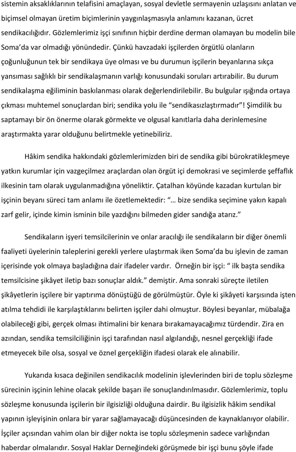 Çünkü havzadaki işçilerden örgütlü olanların çoğunluğunun tek bir sendikaya üye olması ve bu durumun işçilerin beyanlarına sıkça yansıması sağlıklı bir sendikalaşmanın varlığı konusundaki soruları