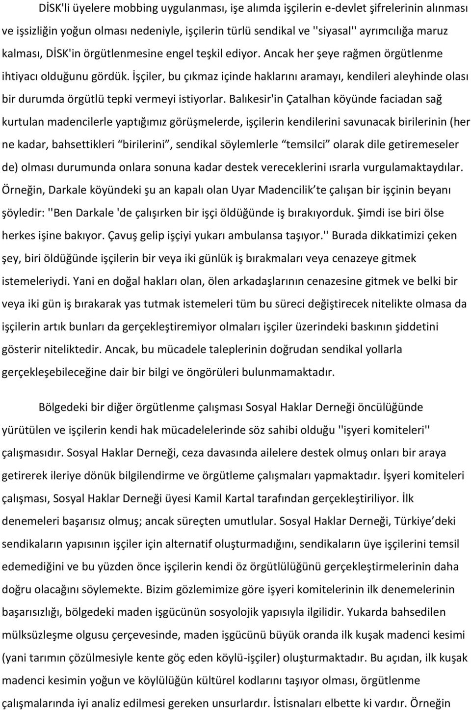 İşçiler, bu çıkmaz içinde haklarını aramayı, kendileri aleyhinde olası bir durumda örgütlü tepki vermeyi istiyorlar.