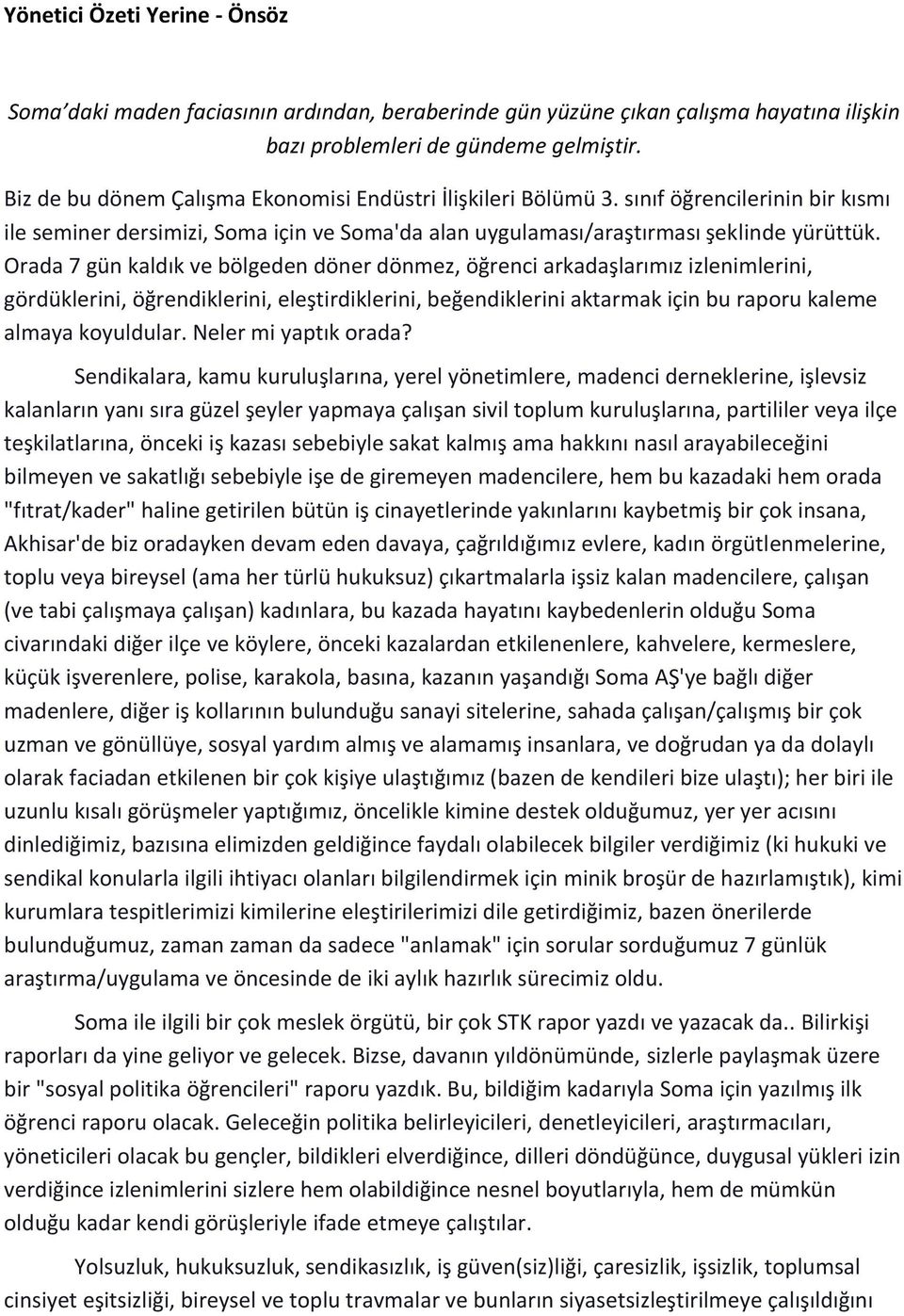 Orada 7 gün kaldık ve bölgeden döner dönmez, öğrenci arkadaşlarımız izlenimlerini, gördüklerini, öğrendiklerini, eleştirdiklerini, beğendiklerini aktarmak için bu raporu kaleme almaya koyuldular.