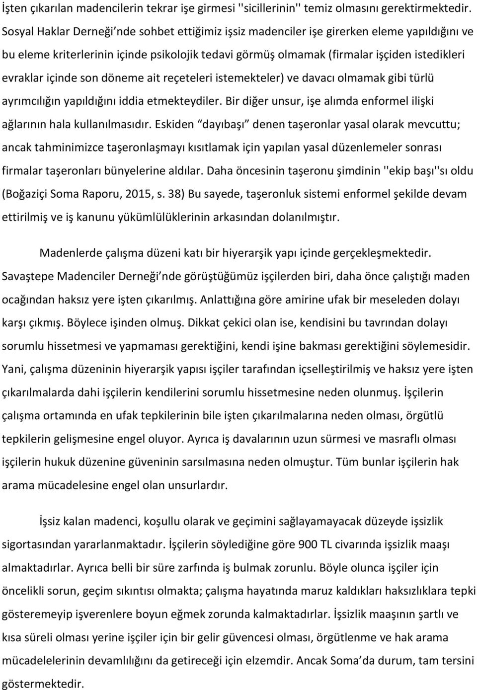 içinde son döneme ait reçeteleri istemekteler) ve davacı olmamak gibi türlü ayrımcılığın yapıldığını iddia etmekteydiler. Bir diğer unsur, işe alımda enformel ilişki ağlarının hala kullanılmasıdır.