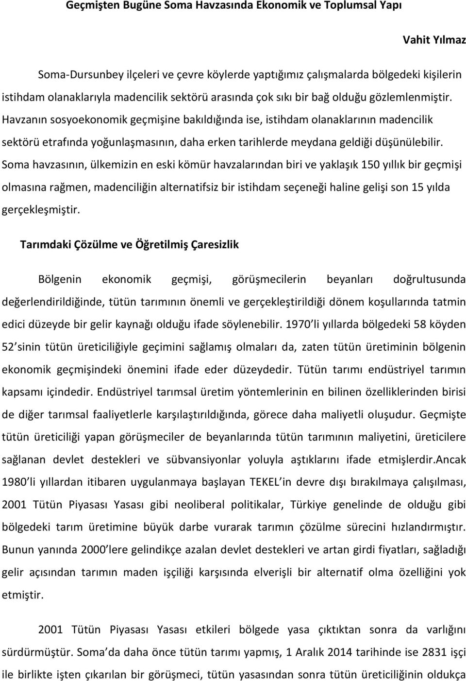 Havzanın sosyoekonomik geçmişine bakıldığında ise, istihdam olanaklarının madencilik sektörü etrafında yoğunlaşmasının, daha erken tarihlerde meydana geldiği düşünülebilir.