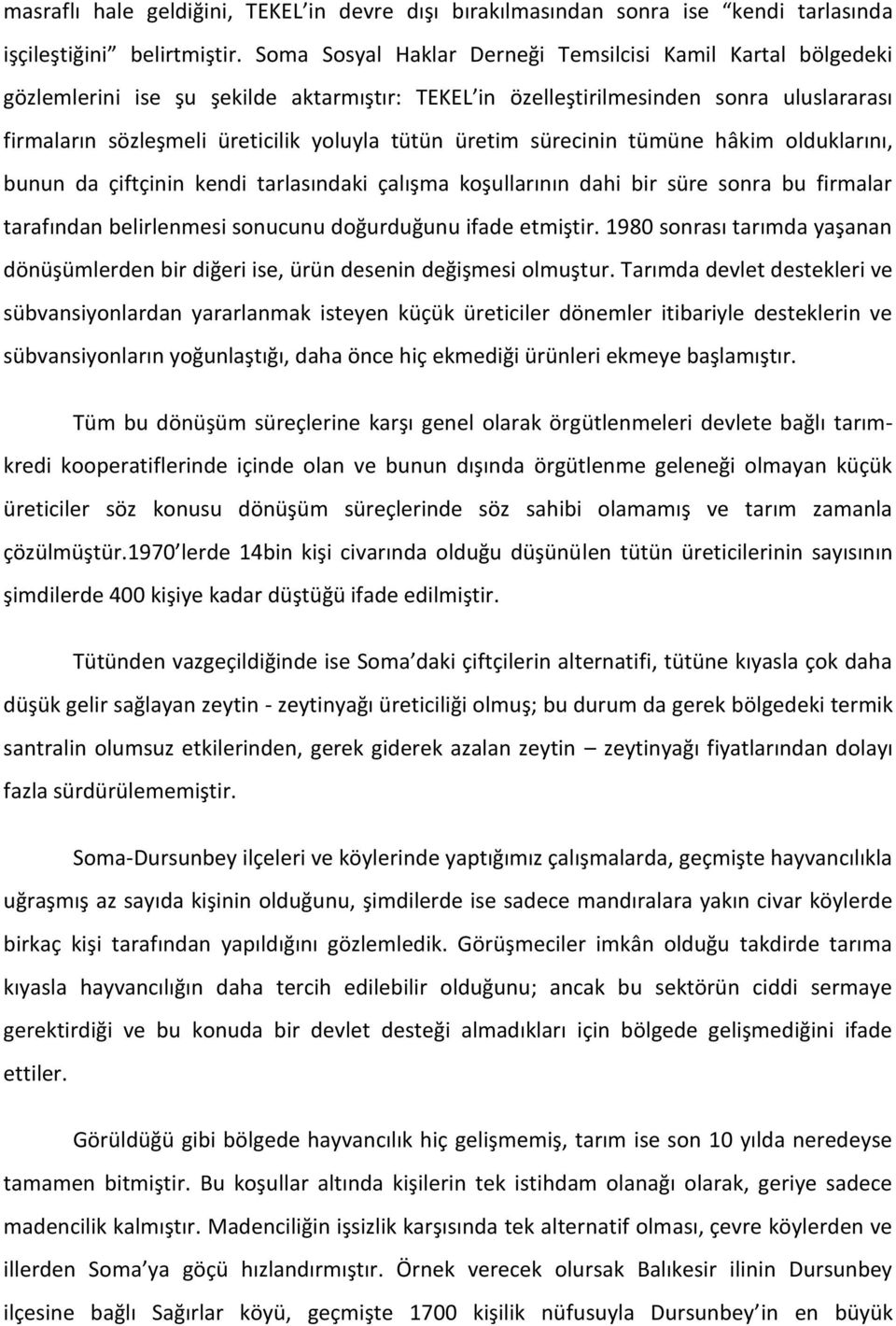 üretim sürecinin tümüne hâkim olduklarını, bunun da çiftçinin kendi tarlasındaki çalışma koşullarının dahi bir süre sonra bu firmalar tarafından belirlenmesi sonucunu doğurduğunu ifade etmiştir.