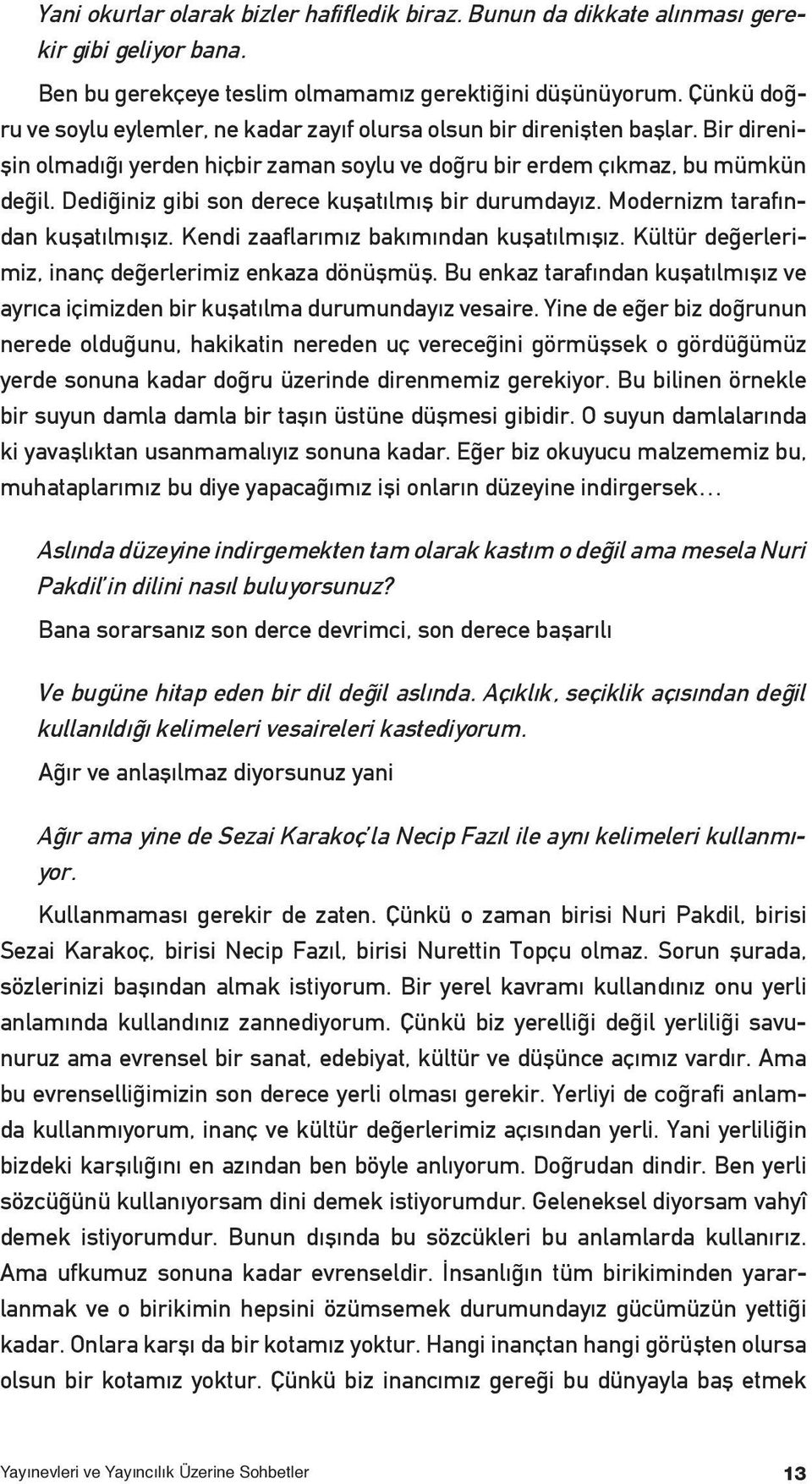 Dediğiniz gibi son derece kuşatılmış bir durumdayız. Modernizm tarafından kuşatılmışız. Kendi zaaflarımız bakımından kuşatılmışız. Kültür değerlerimiz, inanç değerlerimiz enkaza dönüşmüş.