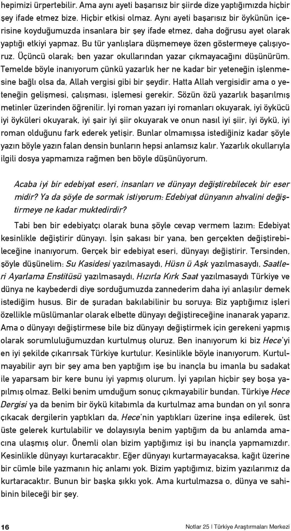 Üçüncü olarak; ben yazar okullarından yazar çıkmayacağını düşünürüm. Temelde böyle inanıyorum çünkü yazarlık her ne kadar bir yeteneğin işlenmesine bağlı olsa da, Allah vergisi gibi bir şeydir.