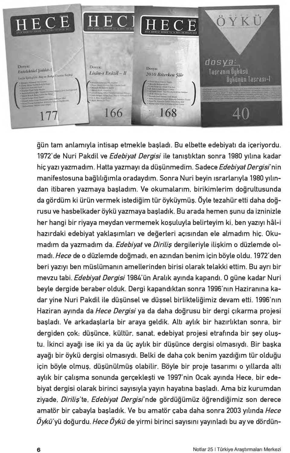 Ve okumalarım, birikimlerim doğrultusunda da gördüm ki ürün vermek istediğim tür öyküymüş. Öyle tezahür etti daha doğrusu ve hasbelkader öykü yazmaya başladık.