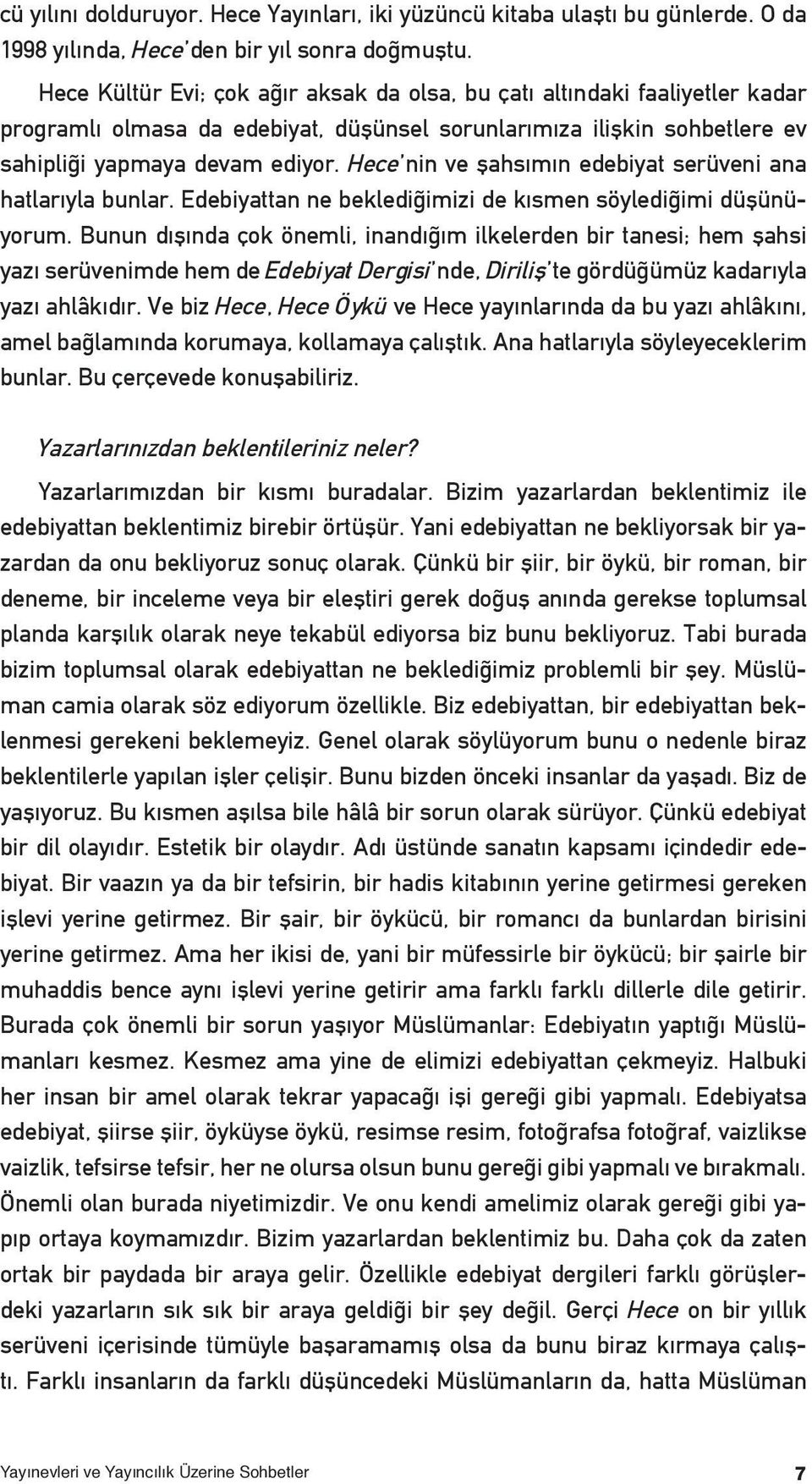 Hece nin ve şahsımın edebiyat serüveni ana hatlarıyla bunlar. Edebiyattan ne beklediğimizi de kısmen söylediğimi düşünüyorum.