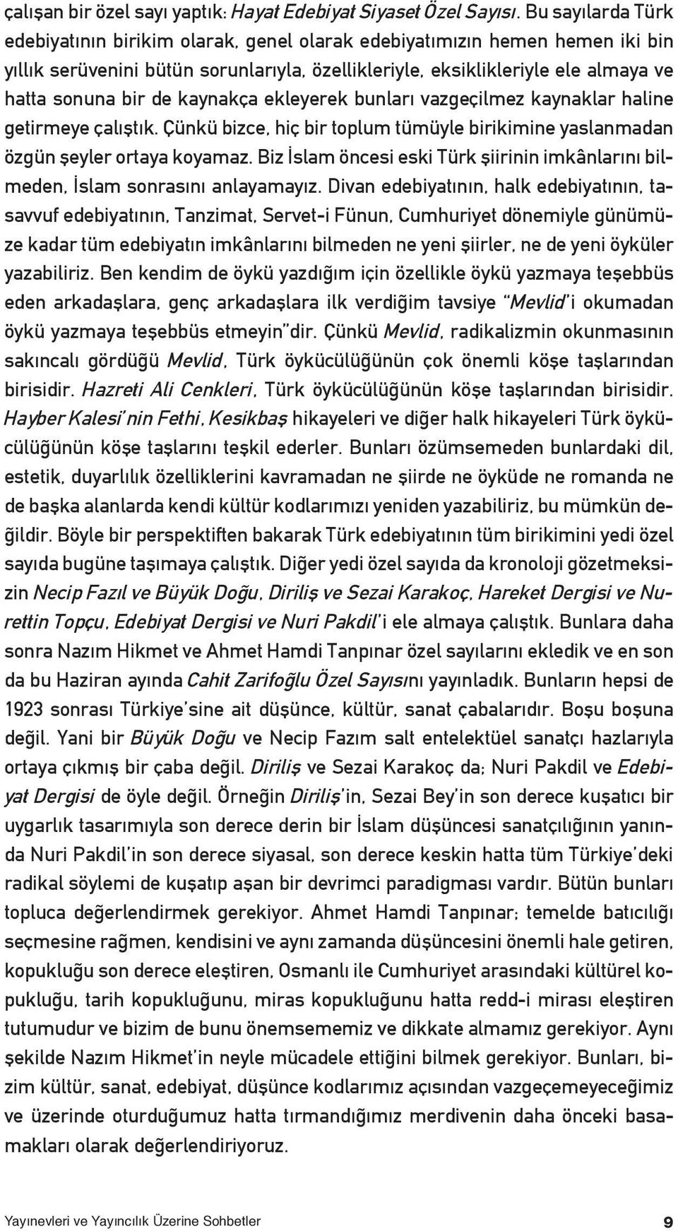 kaynakça ekleyerek bunları vazgeçilmez kaynaklar haline getirmeye çalıştık. Çünkü bizce, hiç bir toplum tümüyle birikimine yaslanmadan özgün şeyler ortaya koyamaz.