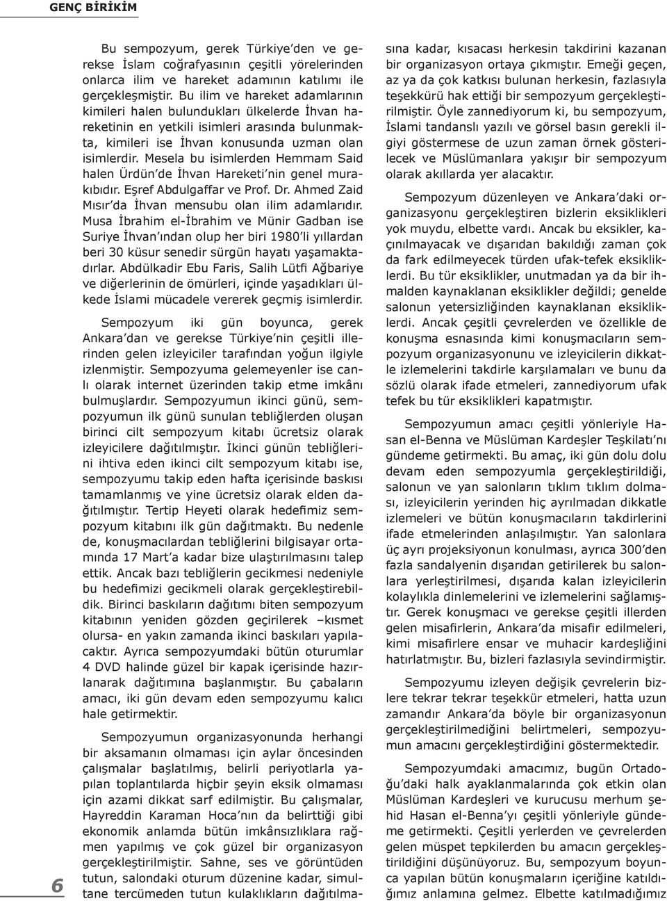 Mesela bu isimlerden Hemmam Said halen Ürdün de İhvan Hareketi nin genel murakıbıdır. Eşref Abdulgaffar ve Prof. Dr. Ahmed Zaid Mısır da İhvan mensubu olan ilim adamlarıdır.