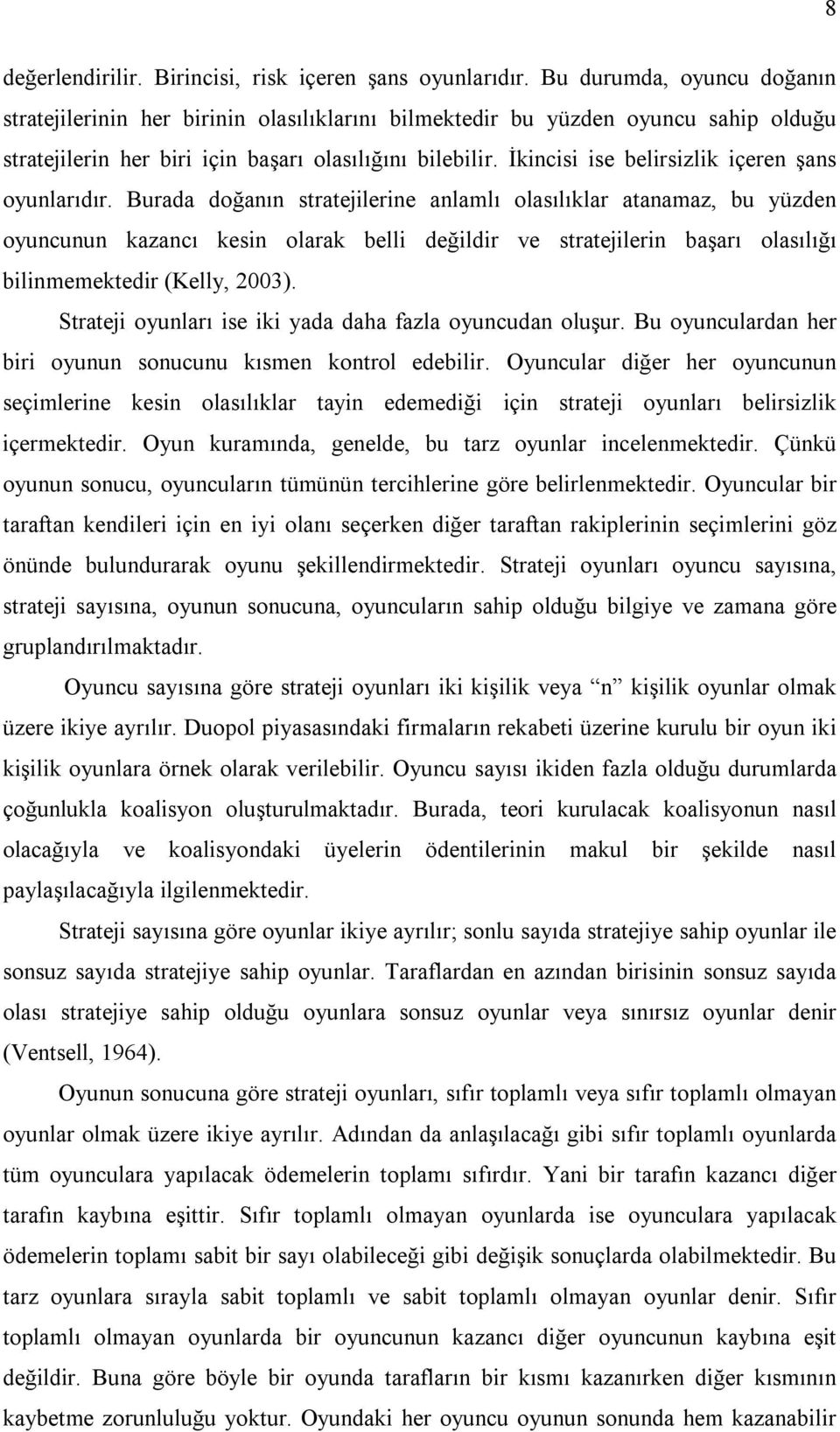 Burada doğanın stratejlerne anlamlı olasılıklar atanamaz, bu yüzden oyuncunun kazancı kesn olarak bell değldr ve stratejlern başarı olasılığı blnmemektedr (Kelly, 003).