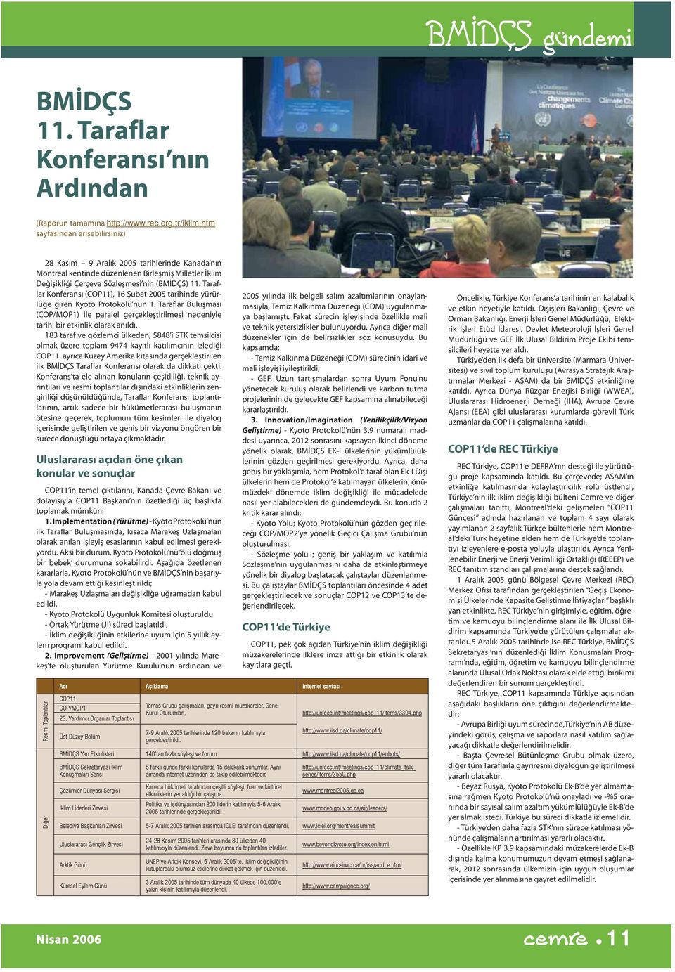 Taraflar Konferansı (COP11), 16 Şubat 2005 tarihinde yürürlüğe giren Kyoto Protokolü nün 1. Taraflar Buluşması (COP/MOP1) ile paralel gerçekleştirilmesi nedeniyle tarihi bir etkinlik olarak anıldı.