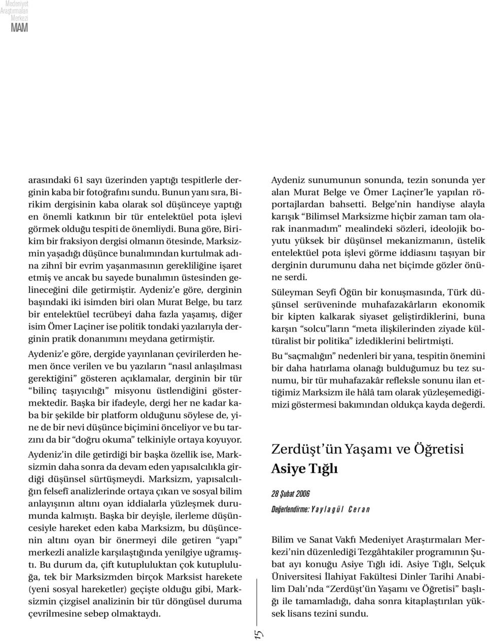 Buna göre, Birikim bir fraksiyon dergisi olmanın ötesinde, Marksizmin yaşadığı düşünce bunalımından kurtulmak adına zihnî bir evrim yaşanmasının gerekliliğine işaret etmiş ve ancak bu sayede