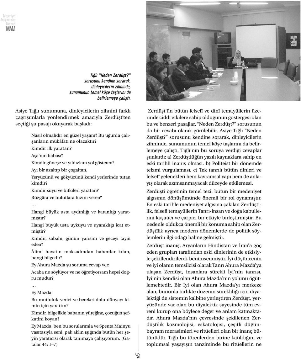 Bu uğurda çalışanların mükâfatı ne olacaktır? Kimdir ilk yaratan? Aşa nın babası? Kimdir güneşe ve yıldızlara yol gösteren?