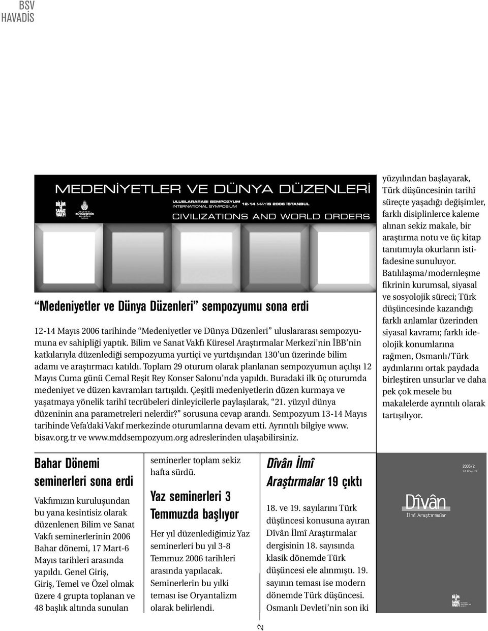 Toplam 29 oturum olarak planlanan sempozyumun açılışı 12 Mayıs Cuma günü Cemal Reşit Rey Konser Salonu nda yapıldı. Buradaki ilk üç oturumda medeniyet ve düzen kavramları tartışıldı.