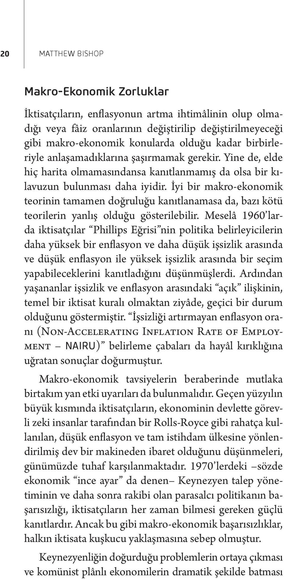 İyi bir makro-ekonomik teorinin tamamen doğruluğu kanıtlanamasa da, bazı kötü teorilerin yanlış olduğu gösterilebilir.