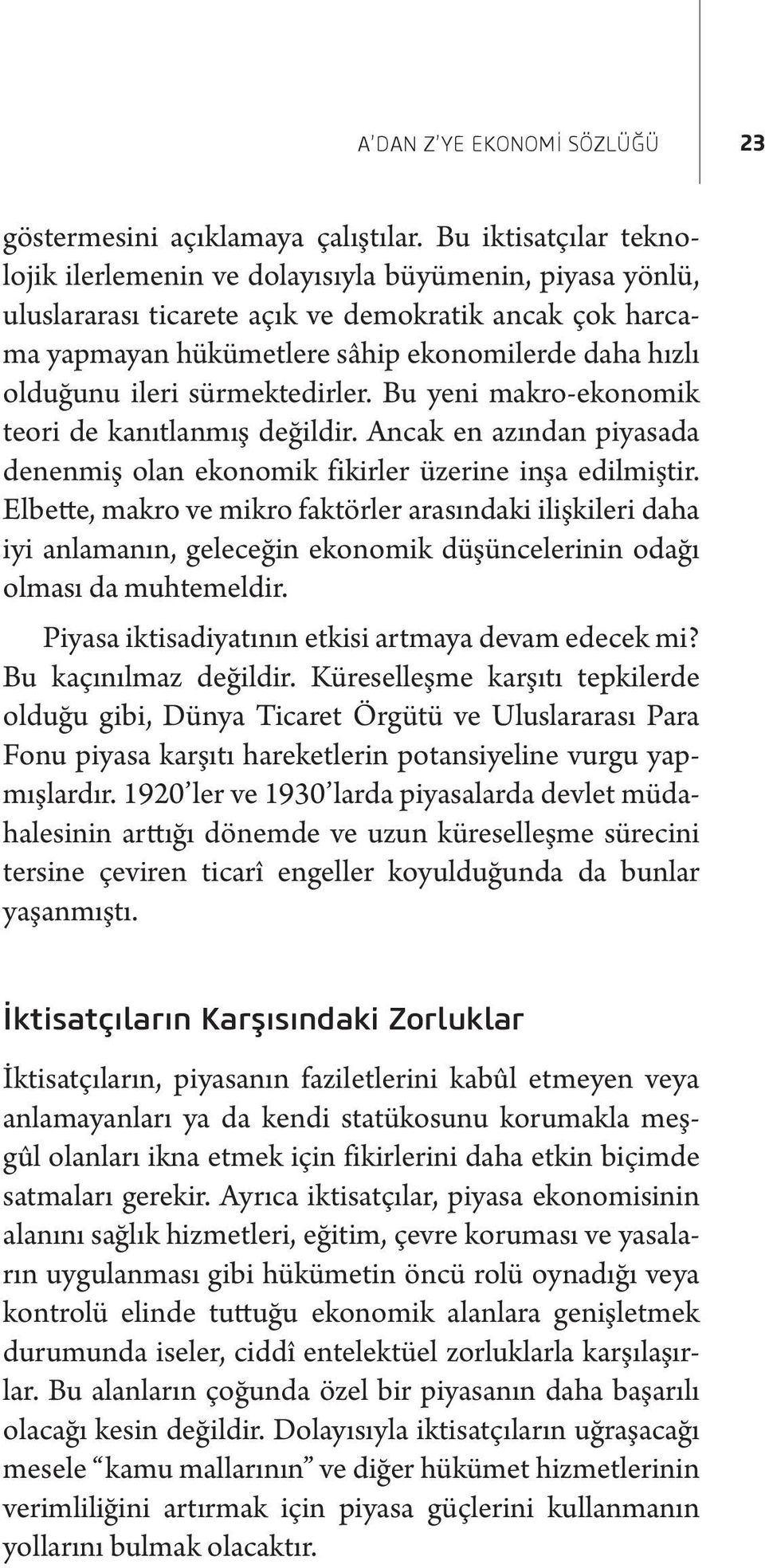 ileri sürmektedirler. Bu yeni makro-ekonomik teori de kanıtlanmış değildir. Ancak en azından piyasada denenmiş olan ekonomik fikirler üzerine inşa edilmiştir.