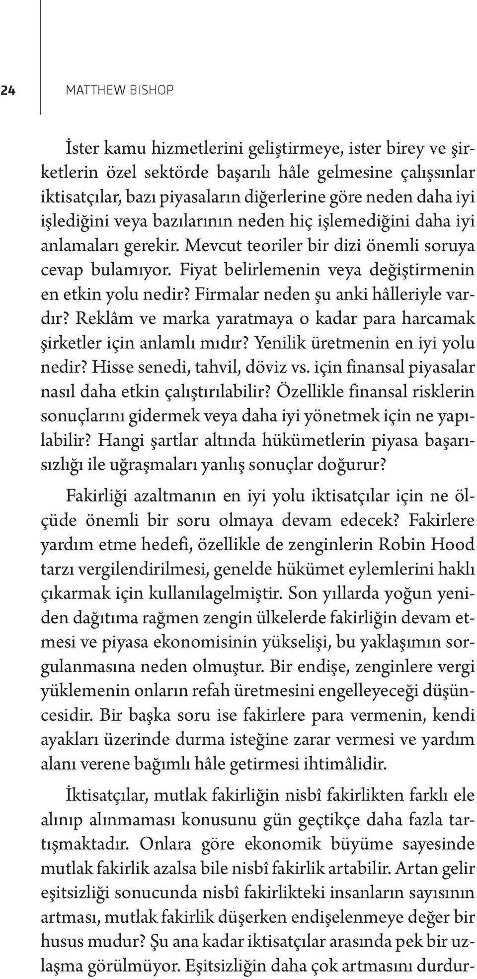 Firmalar neden şu anki hâlleriyle vardır? Reklâm ve marka yaratmaya o kadar para harcamak şirketler için anlamlı mıdır? Yenilik üretmenin en iyi yolu nedir? Hisse senedi, tahvil, döviz vs.