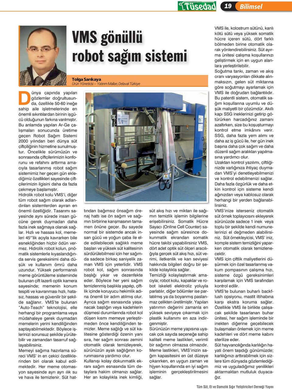 Bu anlamda yapılan Ar-Ge çalışmaları sonucunda üretime geçen Robot Sağım Sistemi 2000 yılından beri dünya süt çiftçiliğinin hizmetine sunulmuştur.