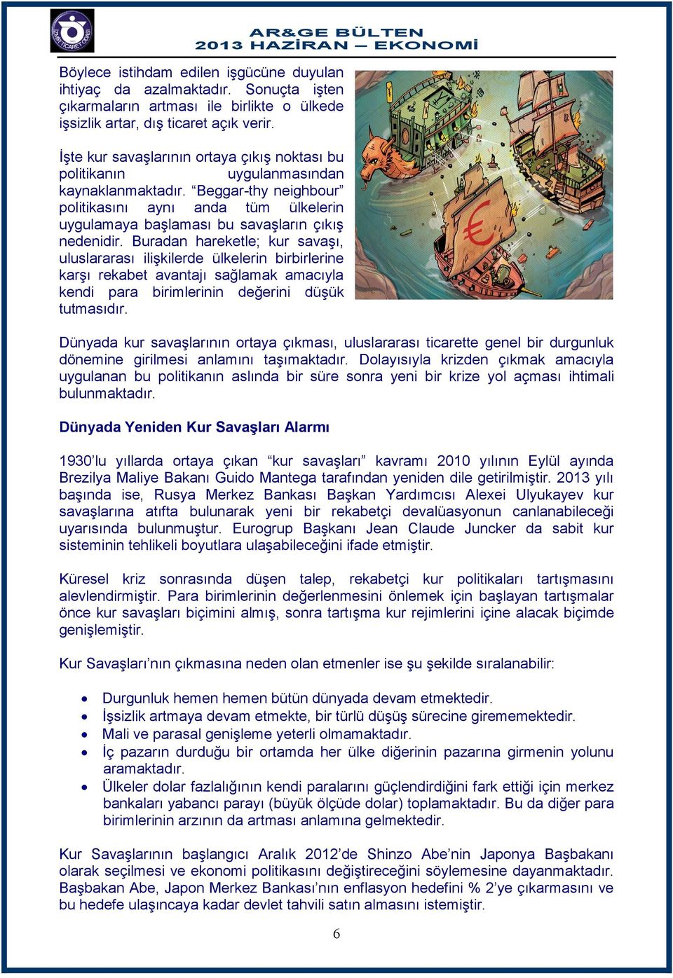 Beggar-thy neighbour politikasını aynı anda tüm ülkelerin uygulamaya başlaması bu savaşların çıkış nedenidir.