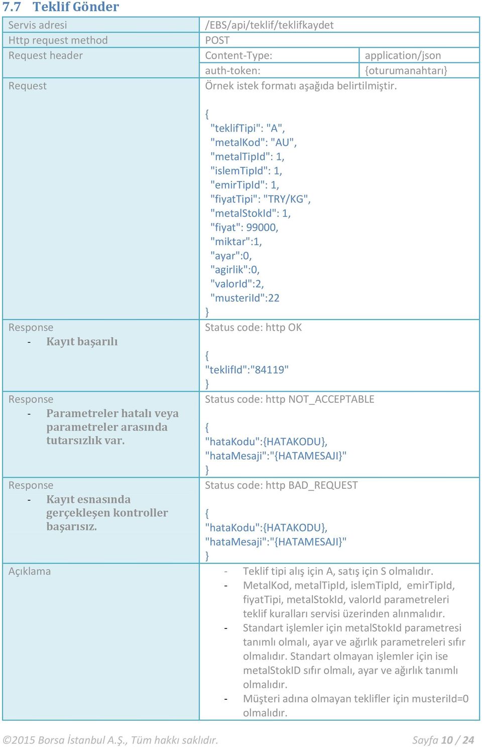 "tekliftipi": "A", "metalkod": "AU", "metaltipid": 1, "islemtipid": 1, "emirtipid": 1, "fiyattipi": "TRY/KG", "metalstokid": 1, "fiyat": 99000, "miktar":1, "ayar":0, "agirlik":0, "valorid":2,