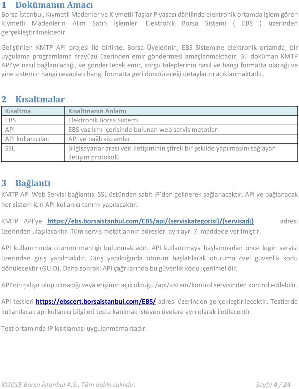 Geliştirilen KMTP API projesi ile birlikte, Borsa Üyelerinin, EBS Sistemine elektronik ortamda, bir uygulama programlama arayüzü üzerinden emir göndermesi amaçlanmaktadır.