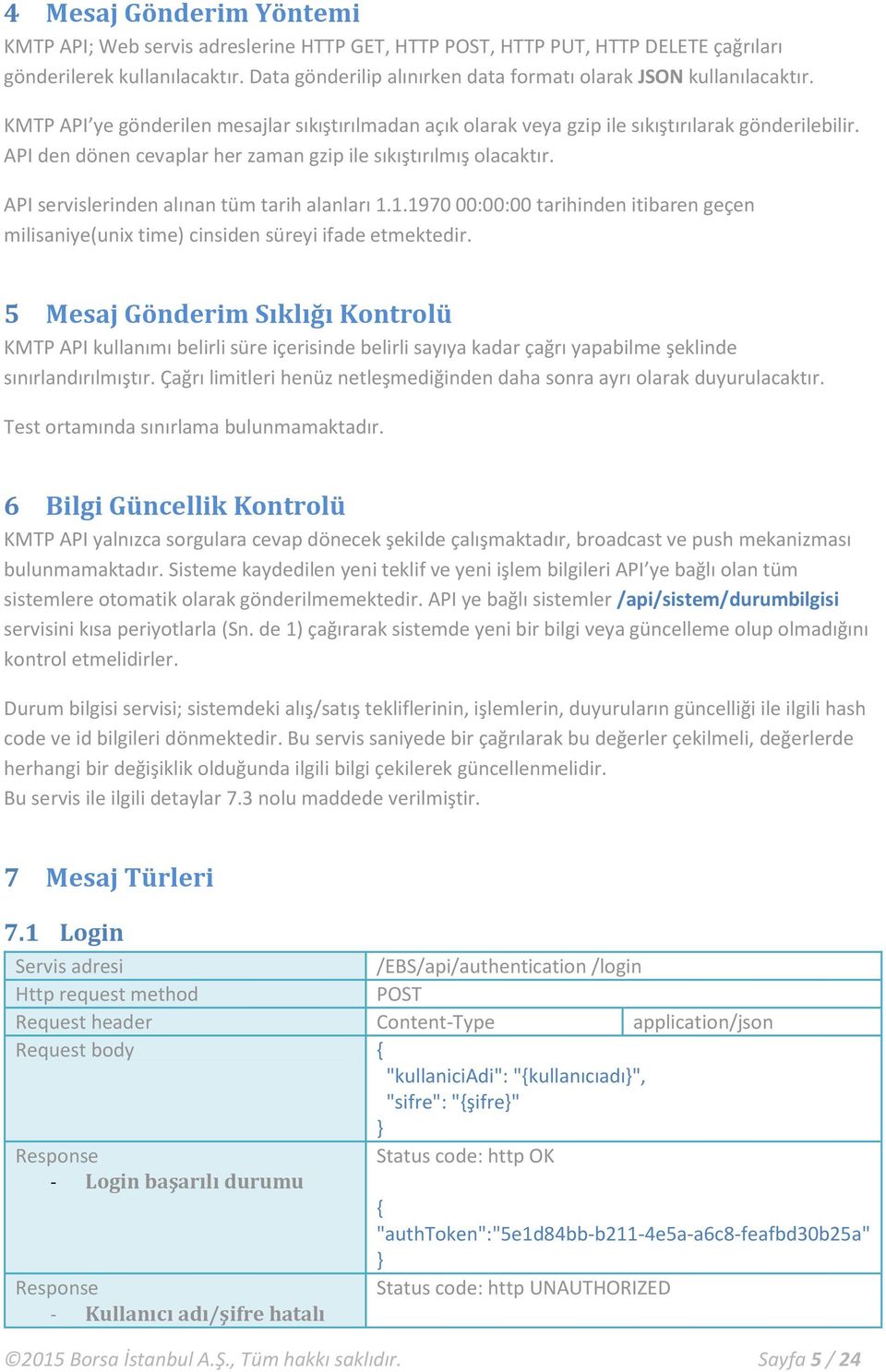 API den dönen cevaplar her zaman gzip ile sıkıştırılmış olacaktır. API servislerinden alınan tüm tarih alanları 1.