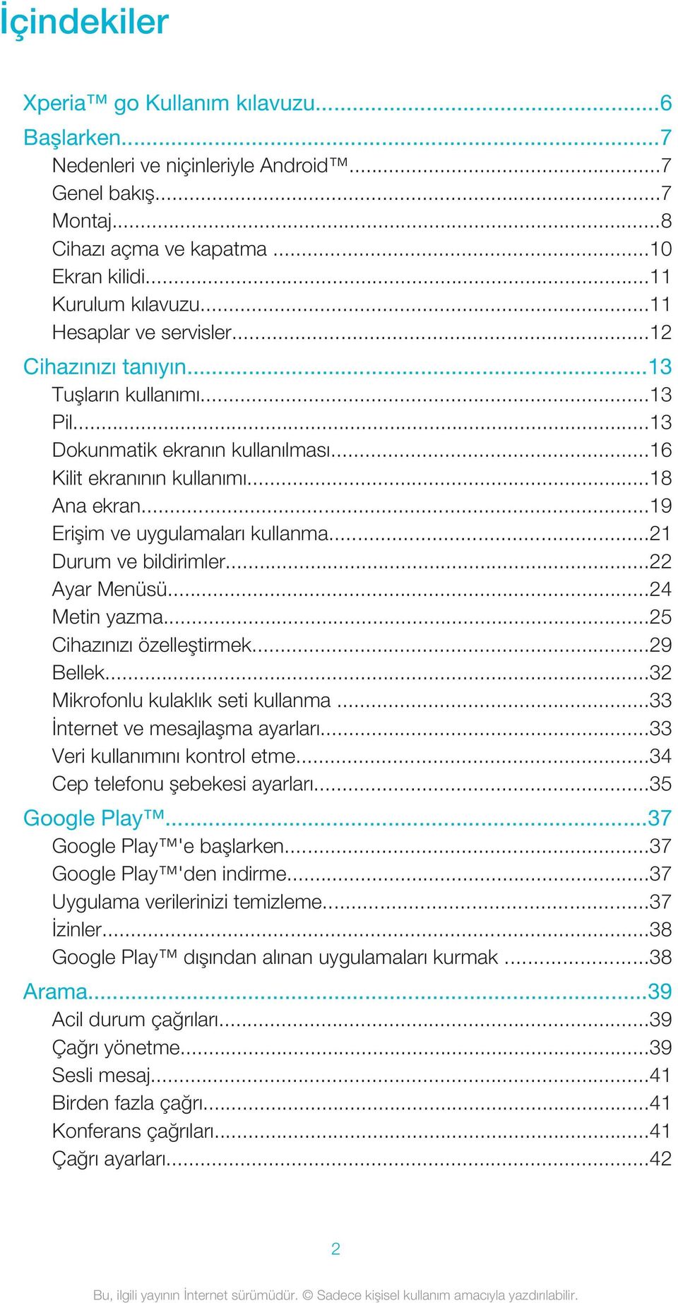 ..19 Erişim ve uygulamaları kullanma...21 Durum ve bildirimler...22 Ayar Menüsü...24 Metin yazma...25 Cihazınızı özelleştirmek...29 Bellek...32 Mikrofonlu kulaklık seti kullanma.