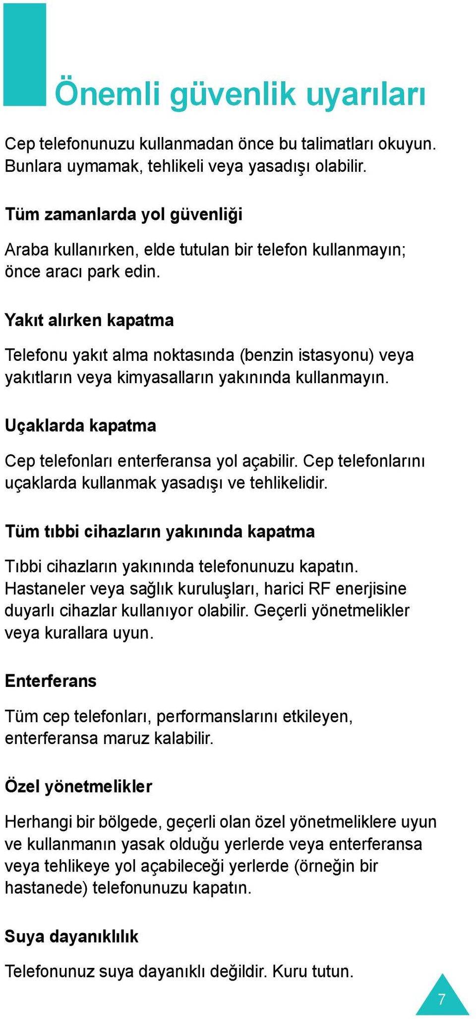 Yakıt alırken kapatma Telefonu yakıt alma noktasında (benzin istasyonu) veya yakıtların veya kimyasalların yakınında kullanmayın. Uçaklarda kapatma Cep telefonları enterferansa yol açabilir.