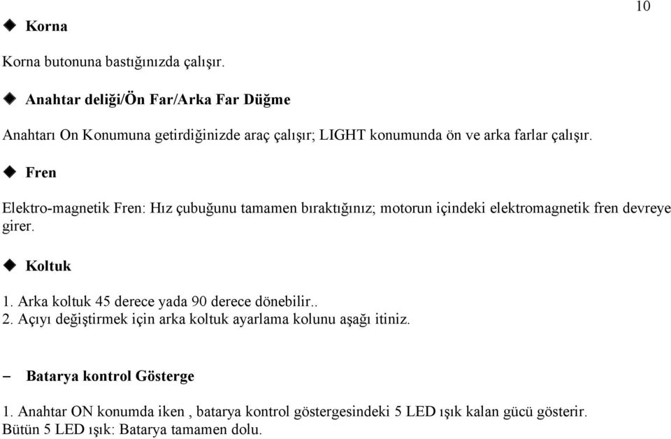 Fren Elektro-magnetik Fren: Hız çubuğunu tamamen bıraktığınız; motorun içindeki elektromagnetik fren devreye girer. Koltuk 1.