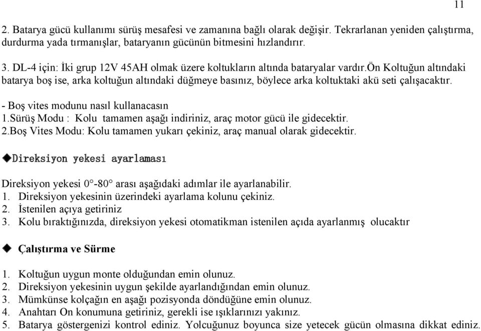 ön Koltuğun altındaki batarya boş ise, arka koltuğun altındaki düğmeye basınız, böylece arka koltuktaki akü seti çalışacaktır. - Boş vites modunu nasıl kullanacasın 1.