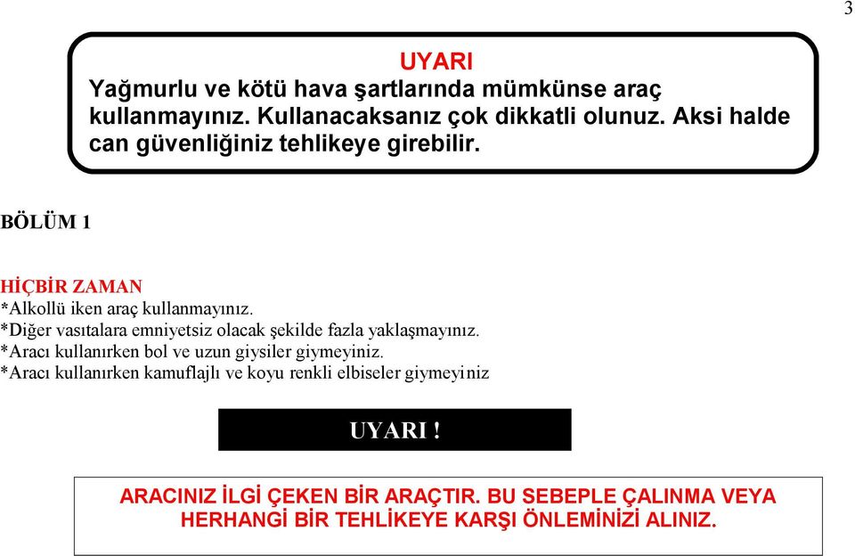 *Diğer vasıtalara emniyetsiz olacak şekilde fazla yaklaşmayınız. *Aracı kullanırken bol ve uzun giysiler giymeyiniz.