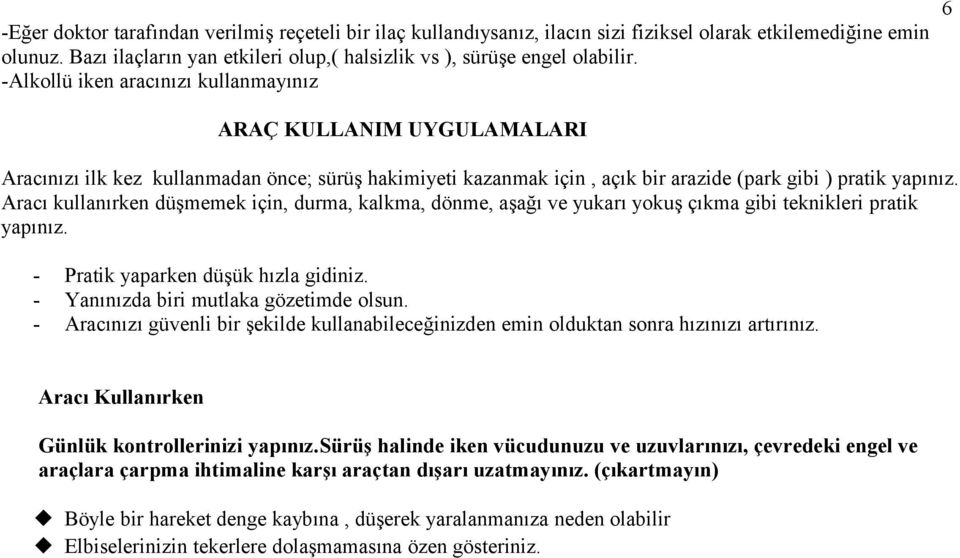 Aracı kullanırken düşmemek için, durma, kalkma, dönme, aşağı ve yukarı yokuş çıkma gibi teknikleri pratik yapınız. - Pratik yaparken düşük hızla gidiniz. Yanınızda biri mutlaka gözetimde olsun.